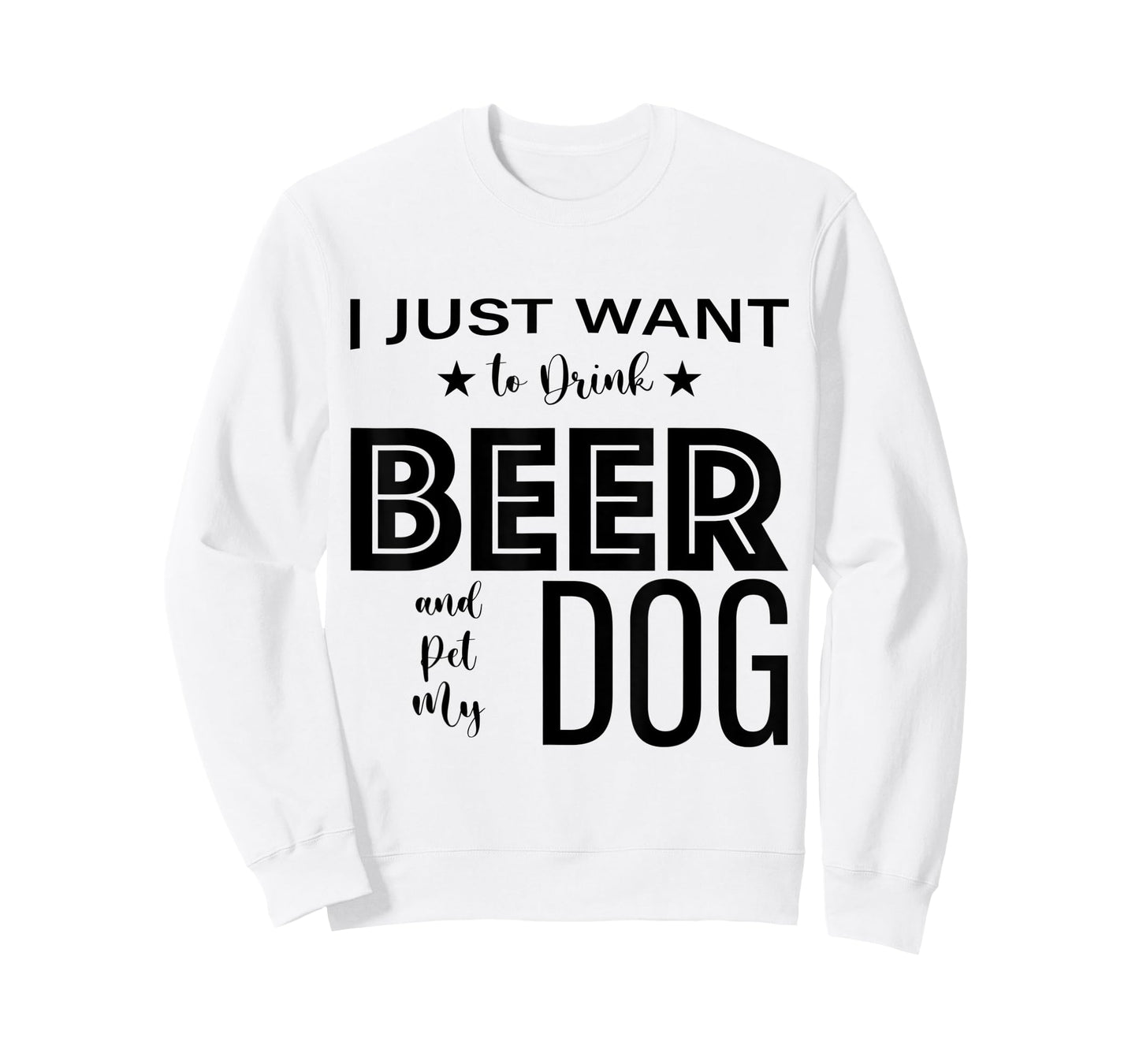 I Just Want to Drink Beer and Pet my Dog, Funny Dog Lover D T-Shirt