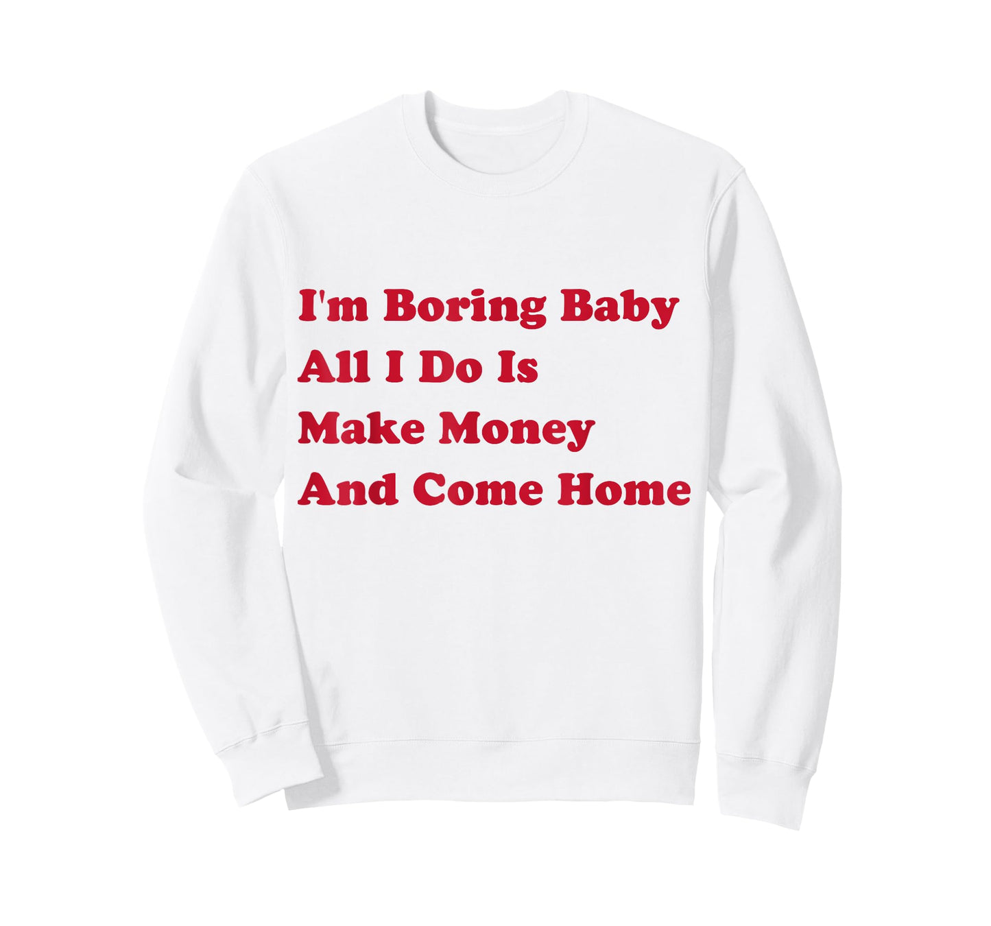I'm Boring Baby, All I Do Is Make Money and Come Home T-Shirt