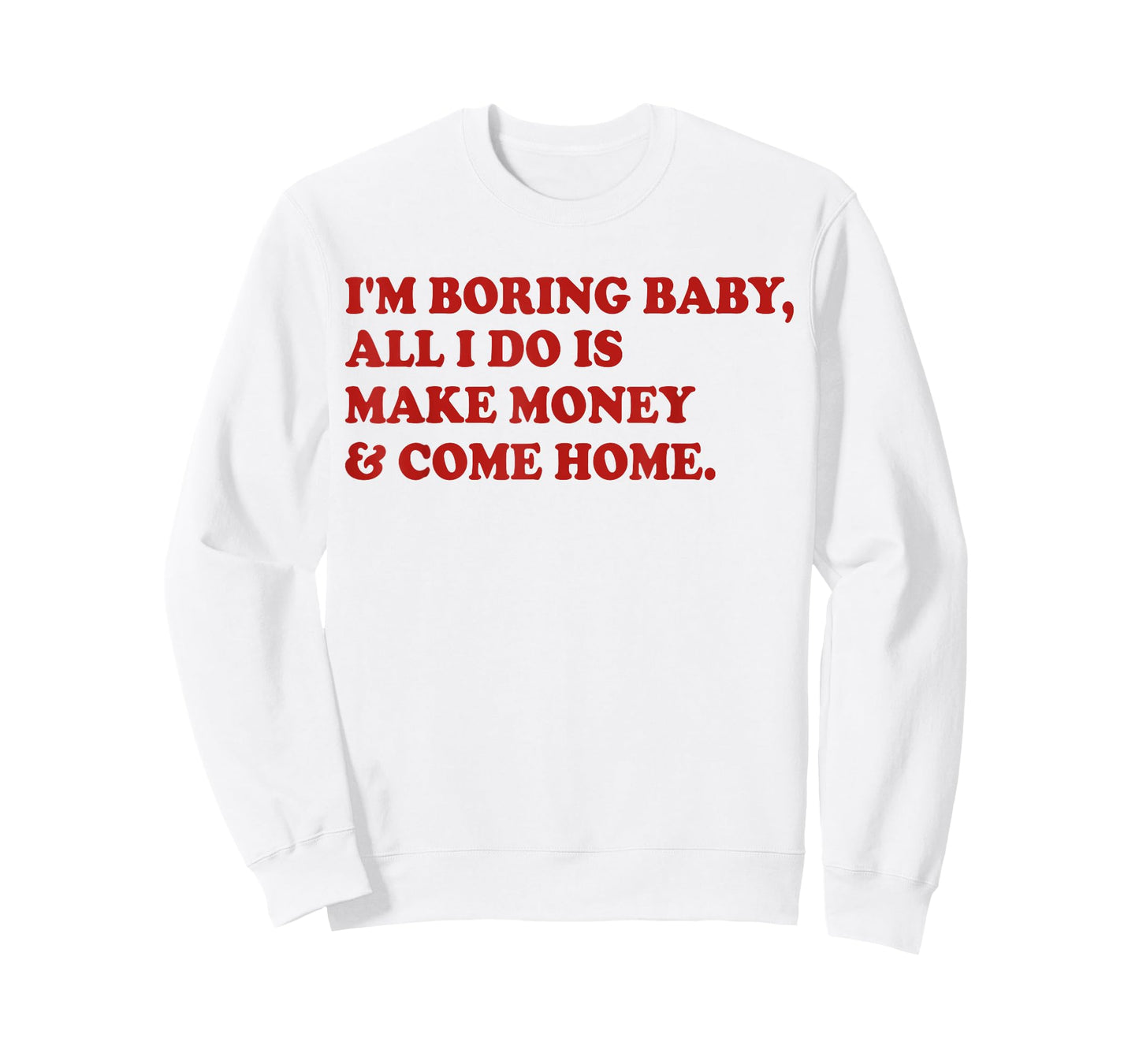 I'm Boring Baby All I Do Is Make Money And Come Home T-Shirt