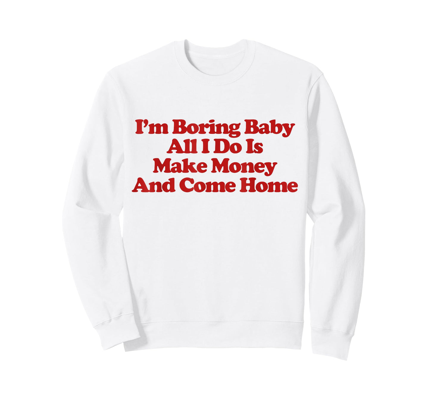 I'm Boring Baby All I Do Is Make Money And Come Home Trendy T-Shirt