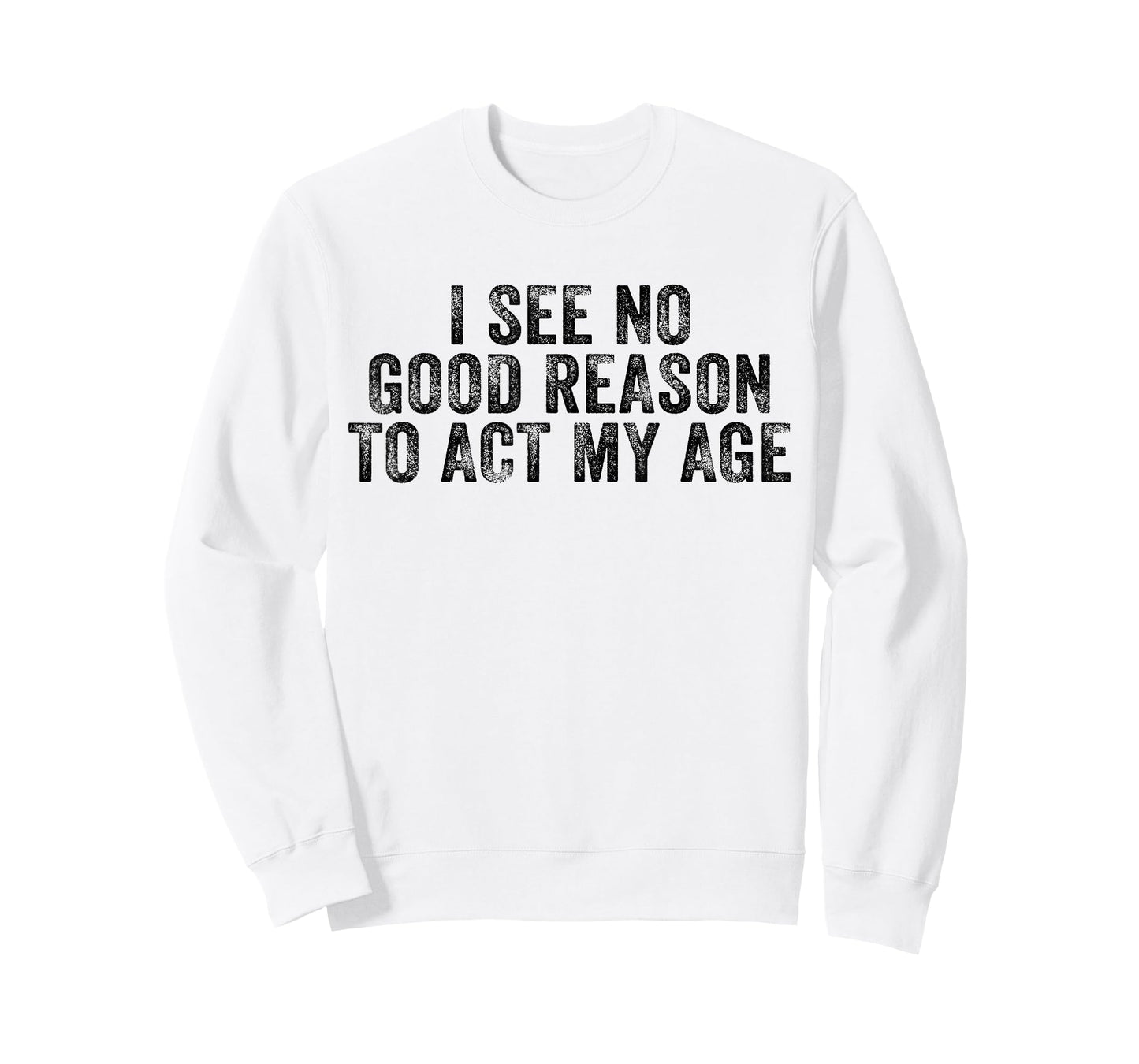 Funny I See No Good Reason To Act My Age Humor Distressed T-Shirt
