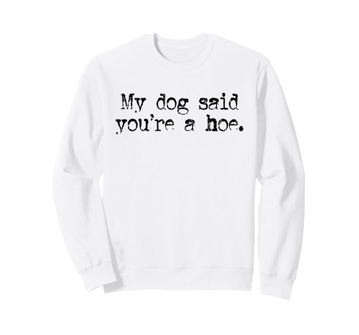 My Dog Said You're A Hoe, Dog Lover, Funny Dog T-Shirt