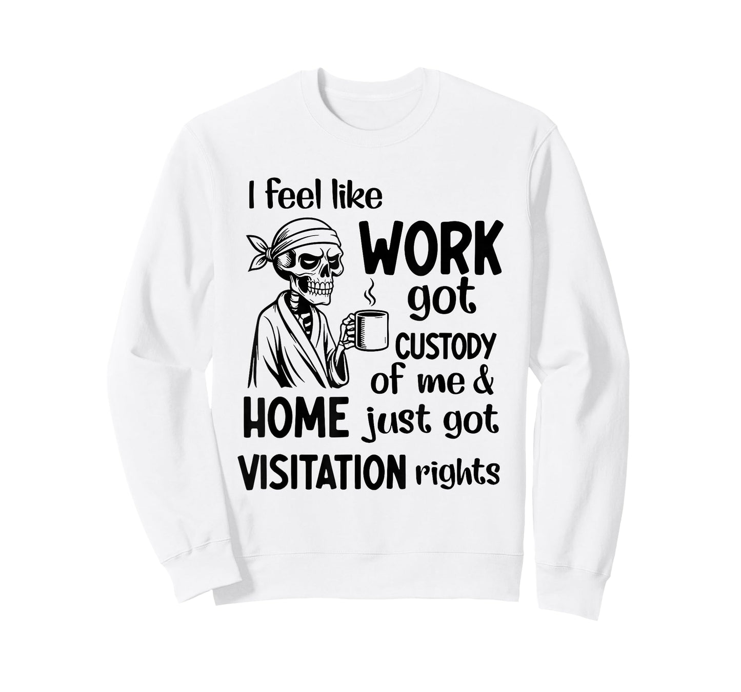 I Feel Like Work Got Custody of Me and Home Just Got T-Shirt