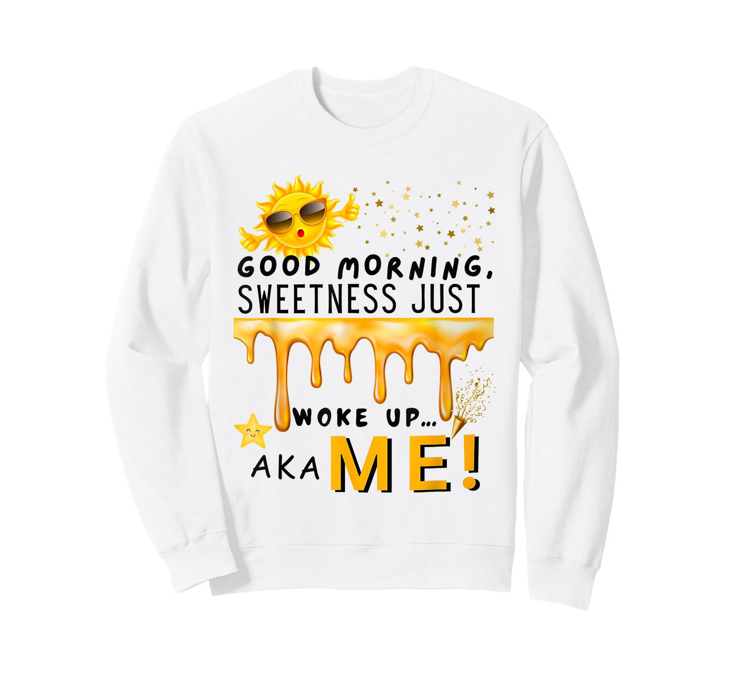 Good Morning Sweetness Just Woke Up Aka Me T-Shirt