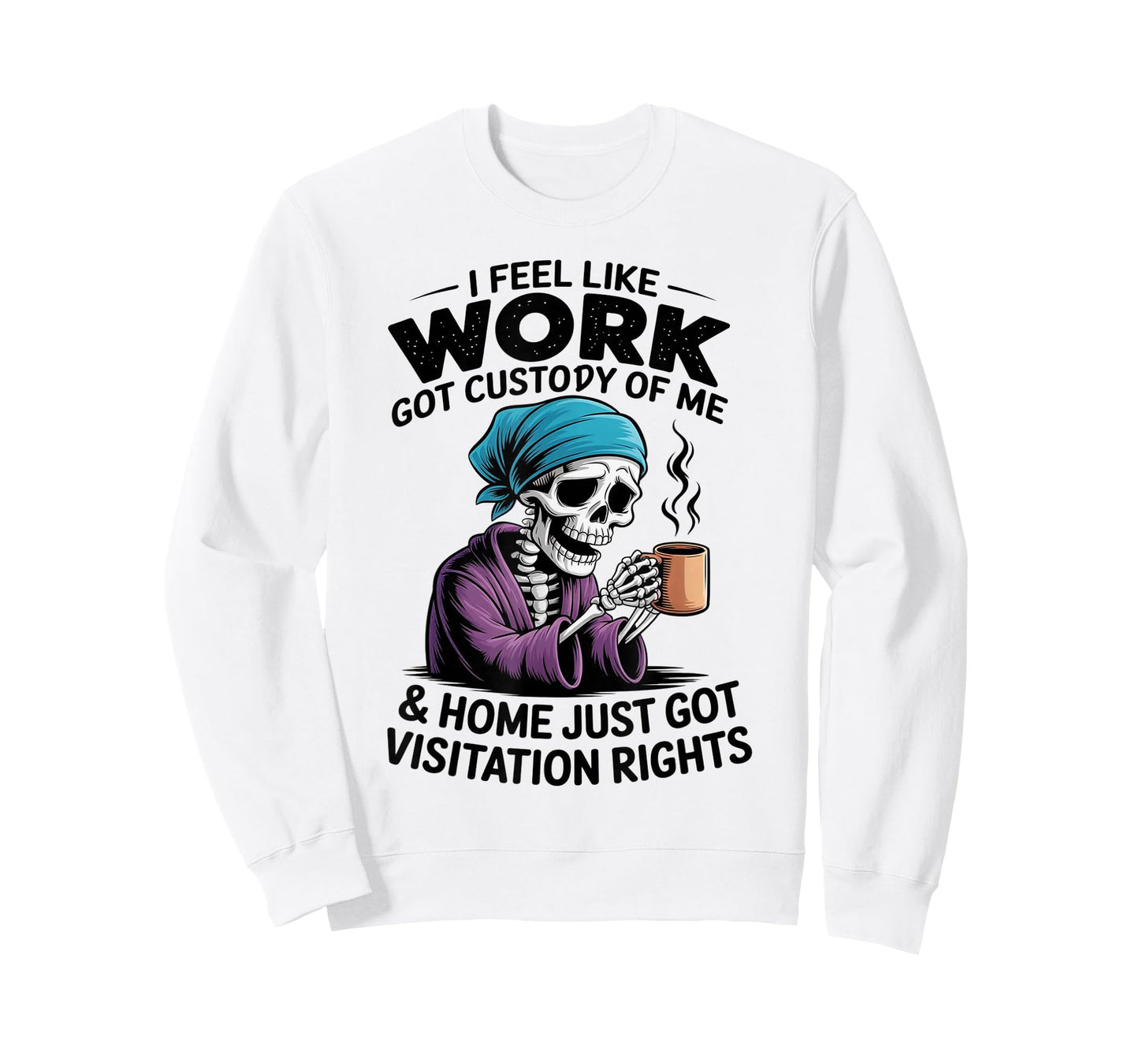 I Feel Like Work Got Custody of Me Funny Sarcastic Saying T-Shirt