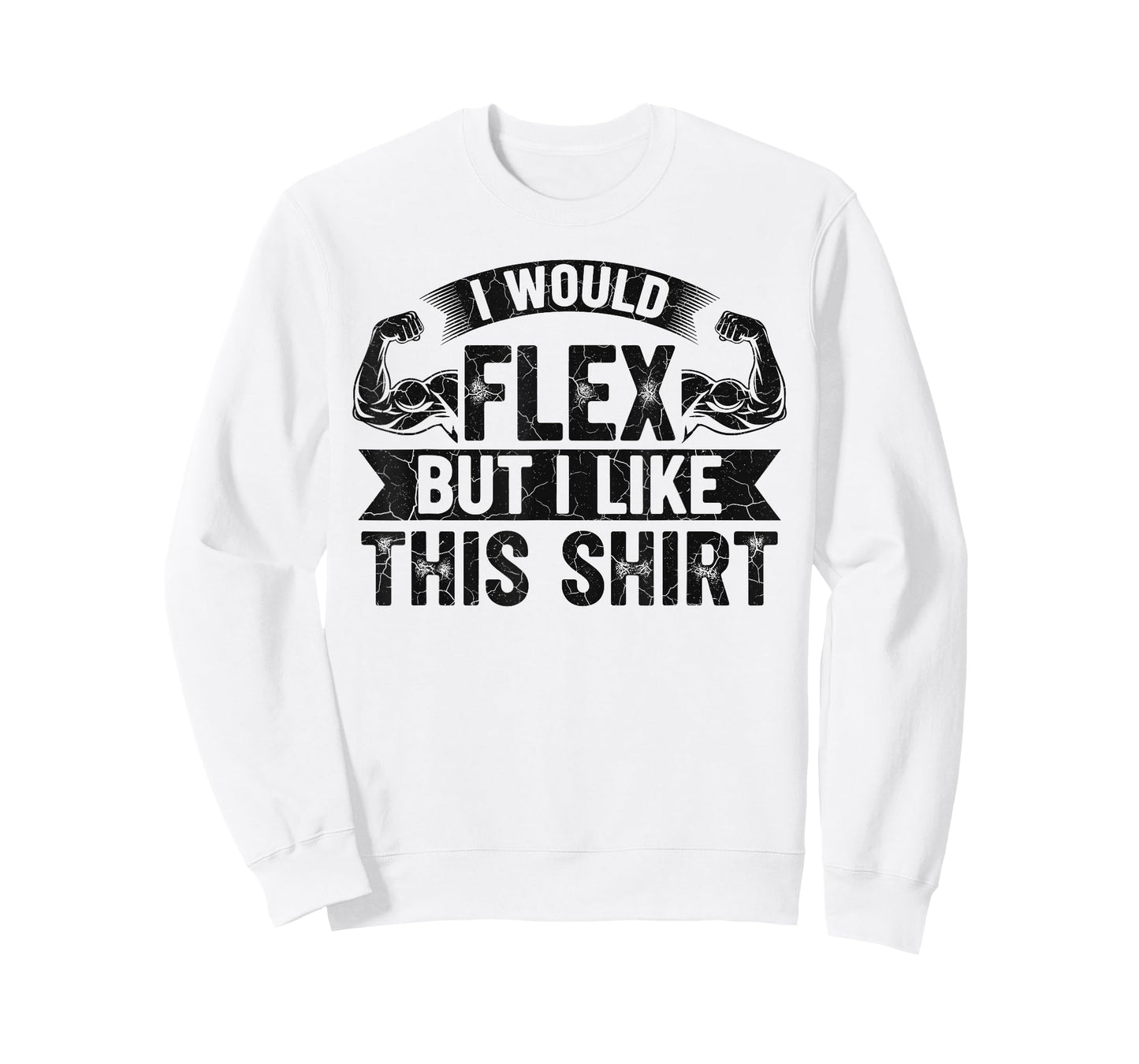 I Would Flex But I Like This Shirt Funny Gym Fitness Workout T-Shirt