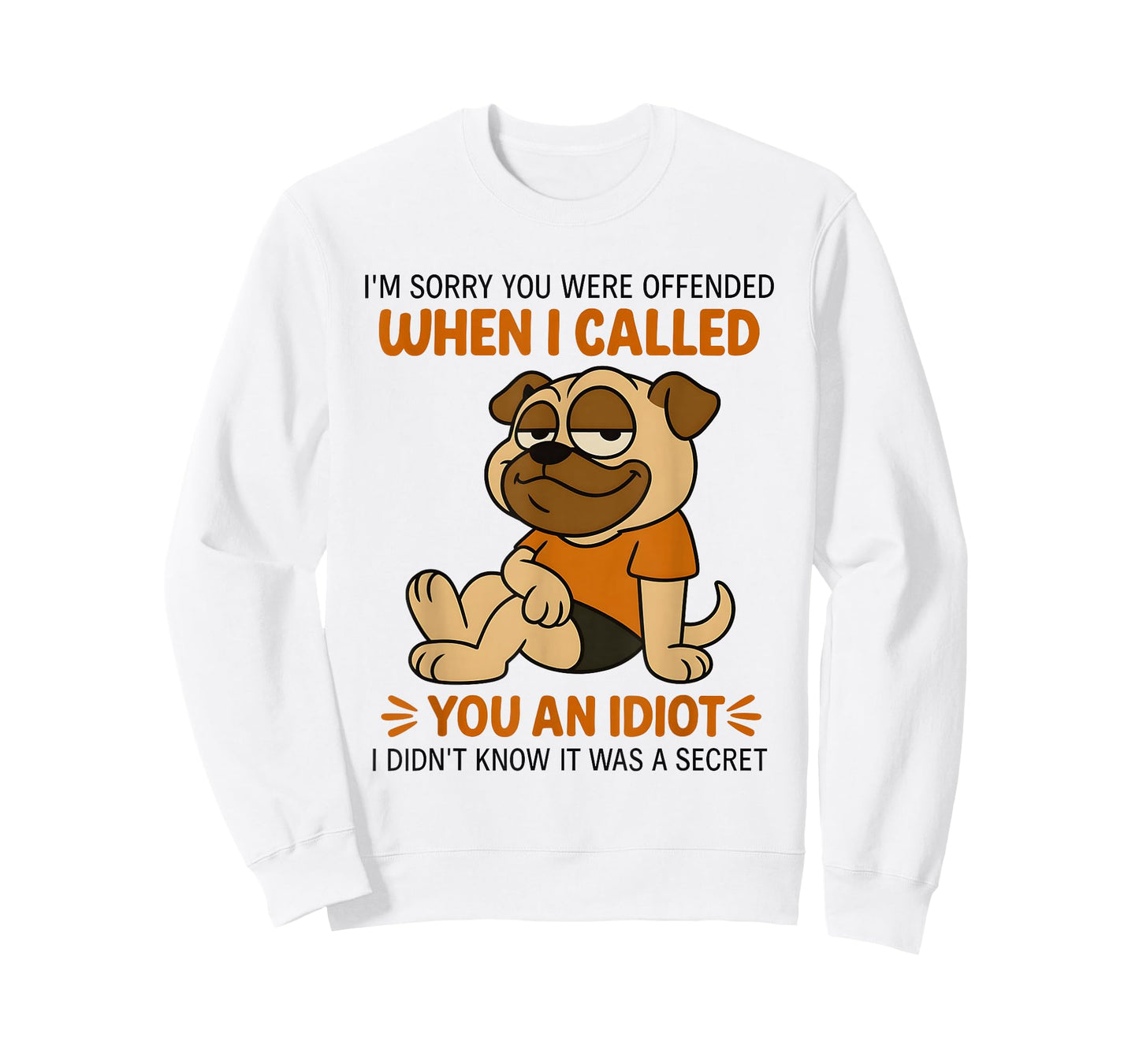 Pug I’m Sorry You were Offended When I Called You an Idiot T-Shirt