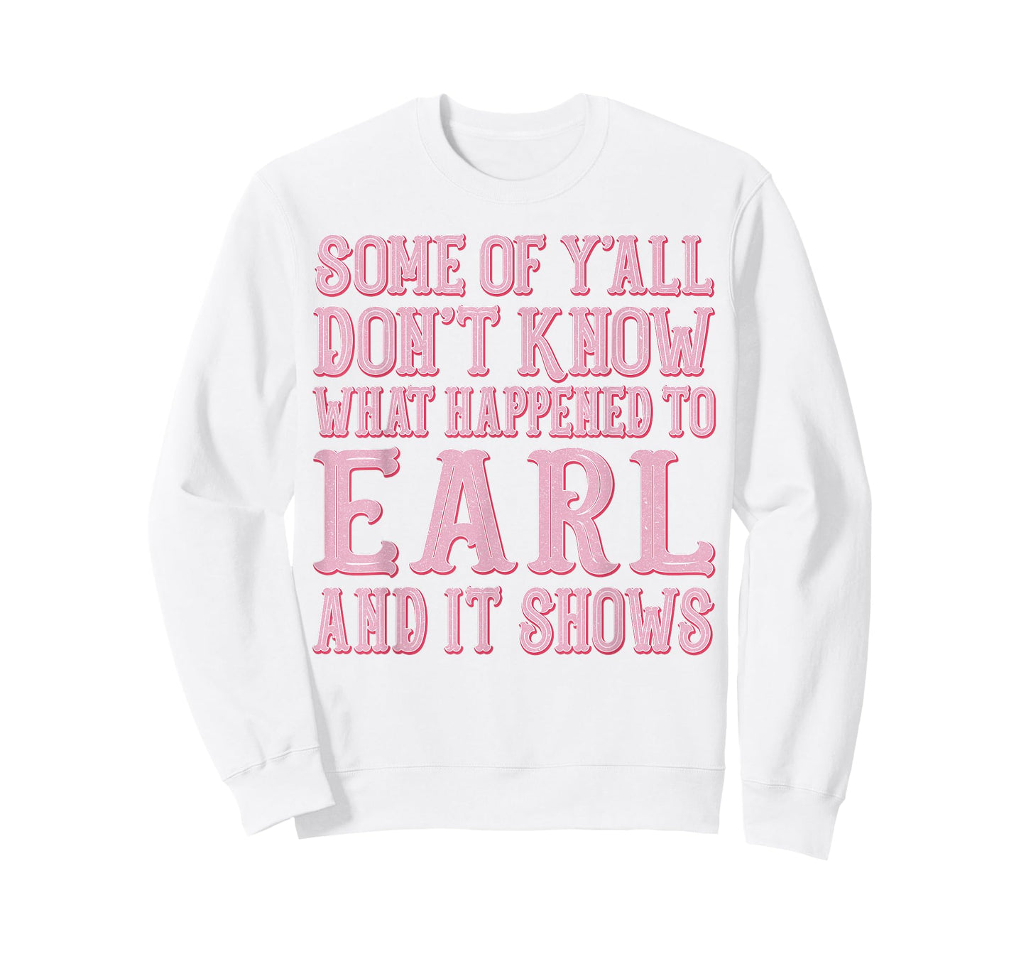 Some of Y'all Don't Know What Happened to Earl and It Shows T-Shirt