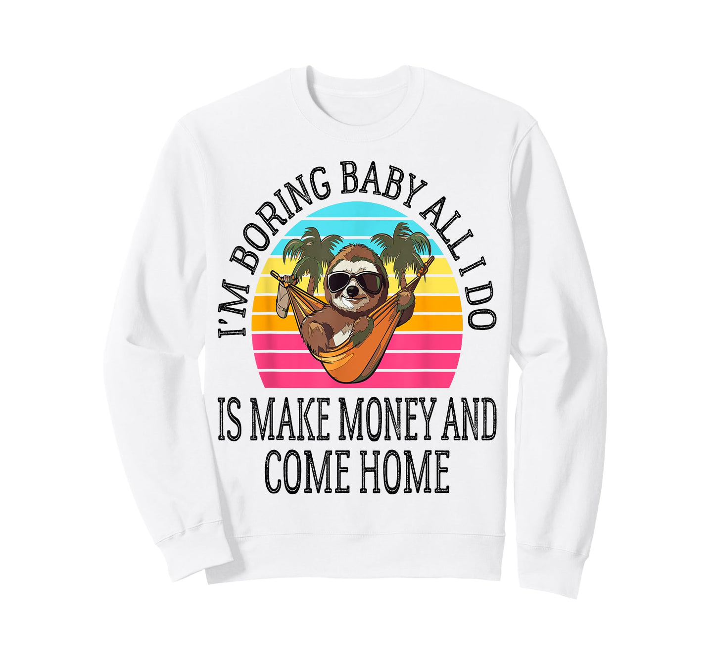 I'm Boring Baby All I Do is Make Money and Come Home Funny T-Shirt