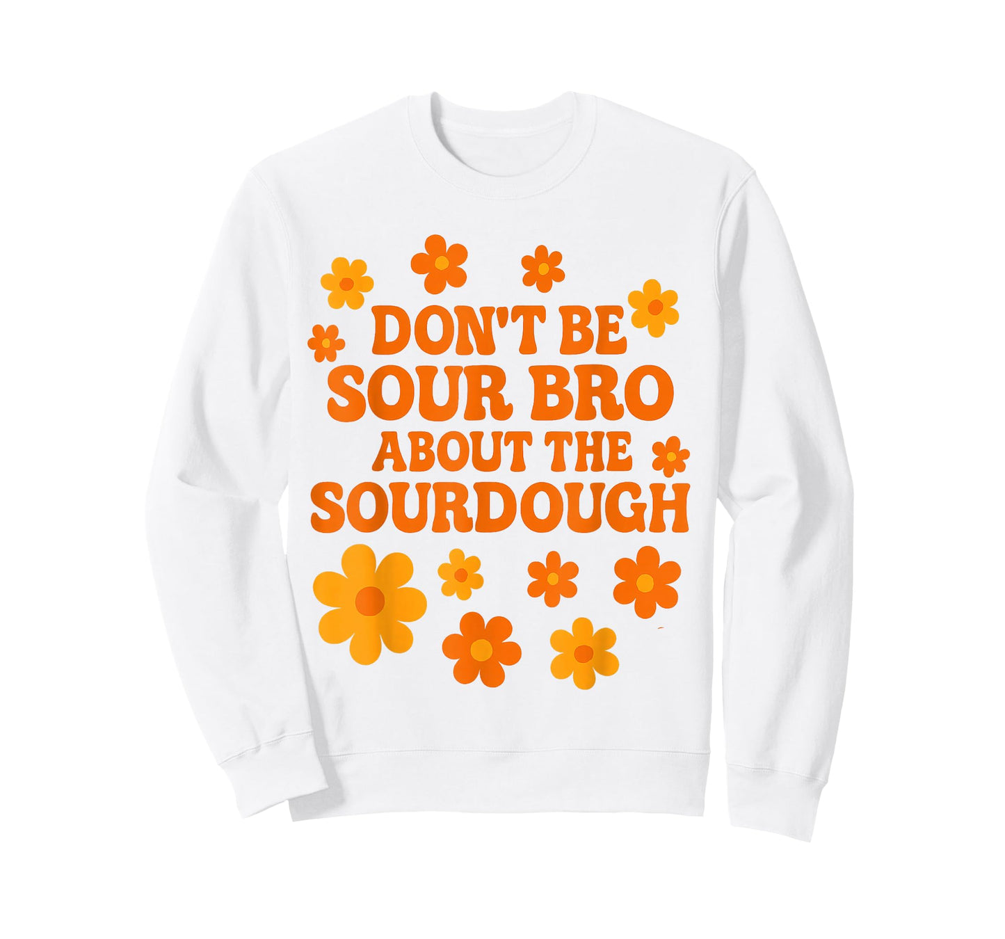 Sourdough Bread Pun Don’t Be Sour Bro Baking Quote T-Shirt
