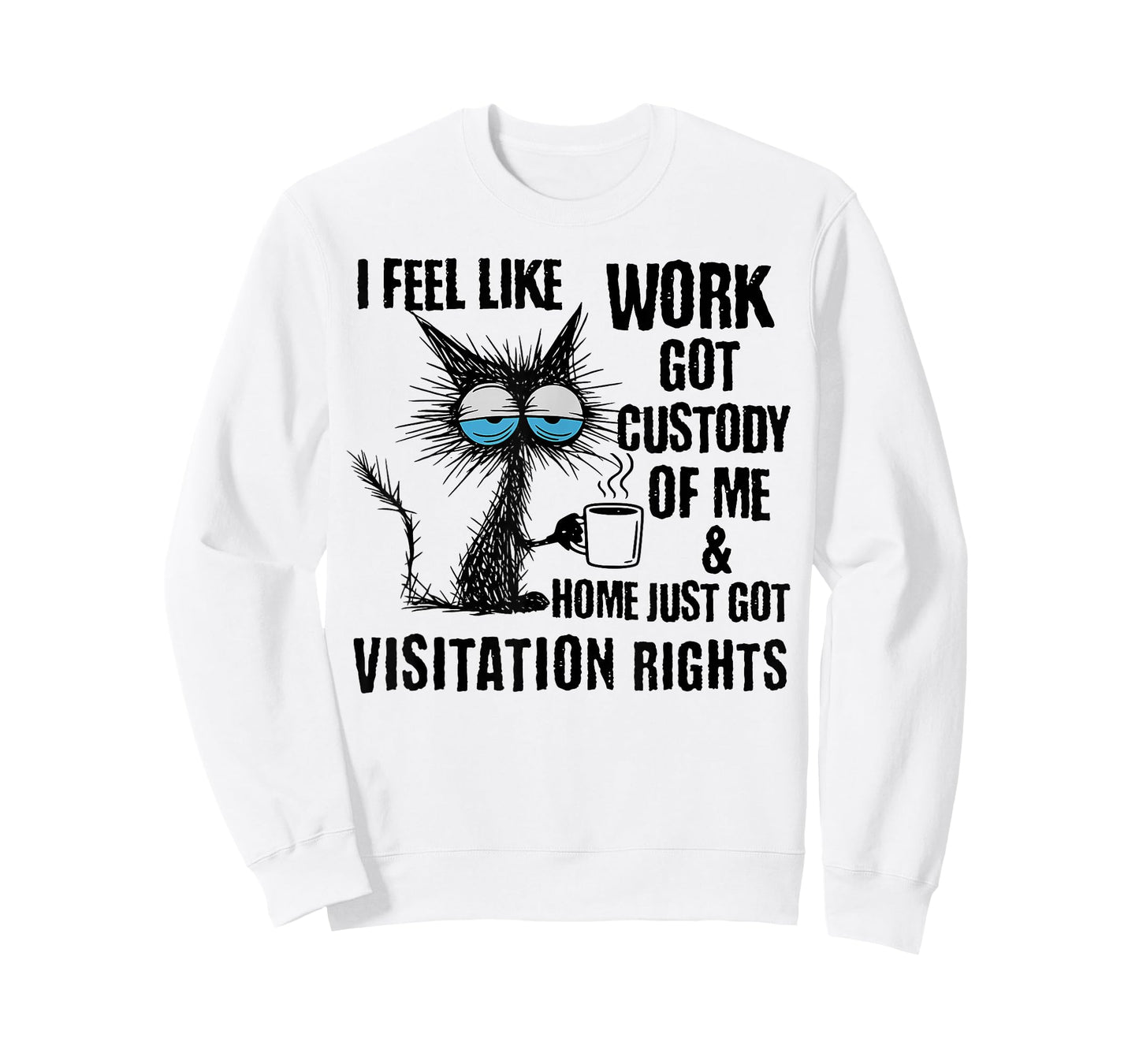Funny Sarcastic Cat I Feel Like Work Got Custody of Me T-Shirt