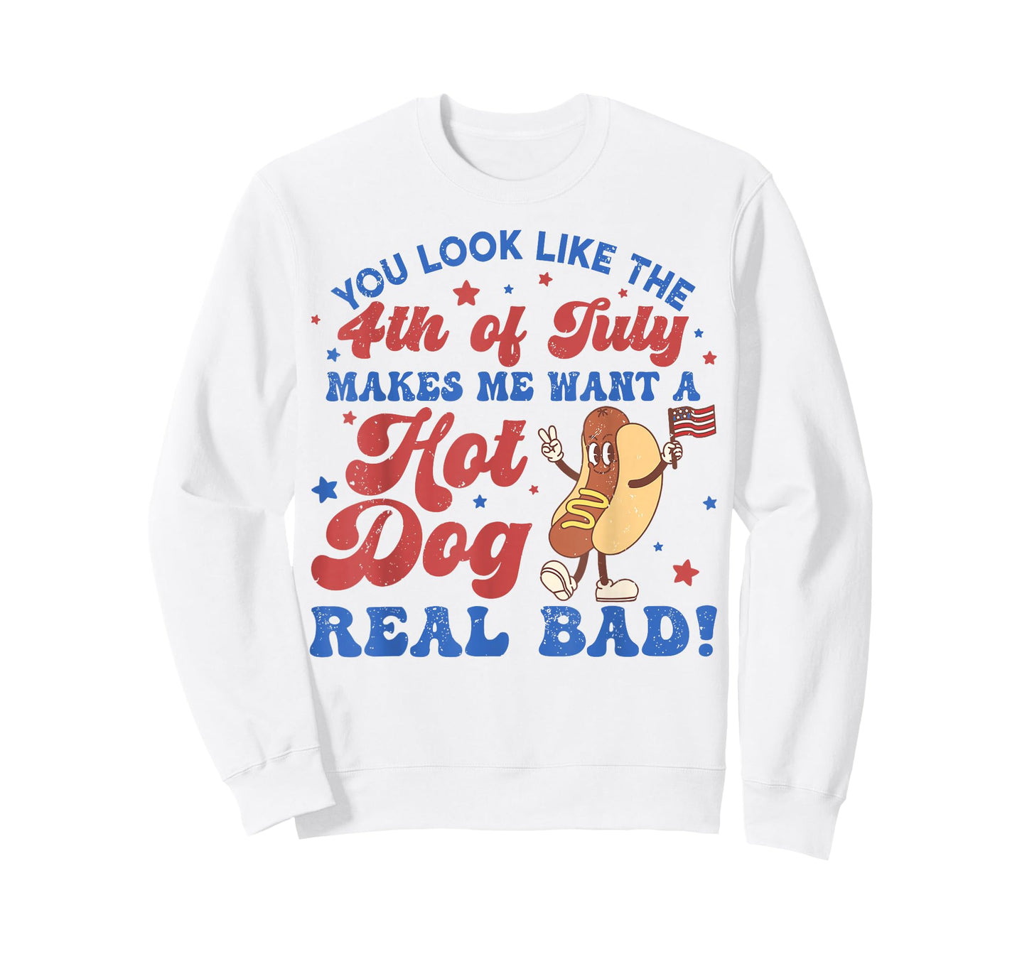 You Look Like The 4th of July Makes Me Want Hotdog Real Bad T-Shirt