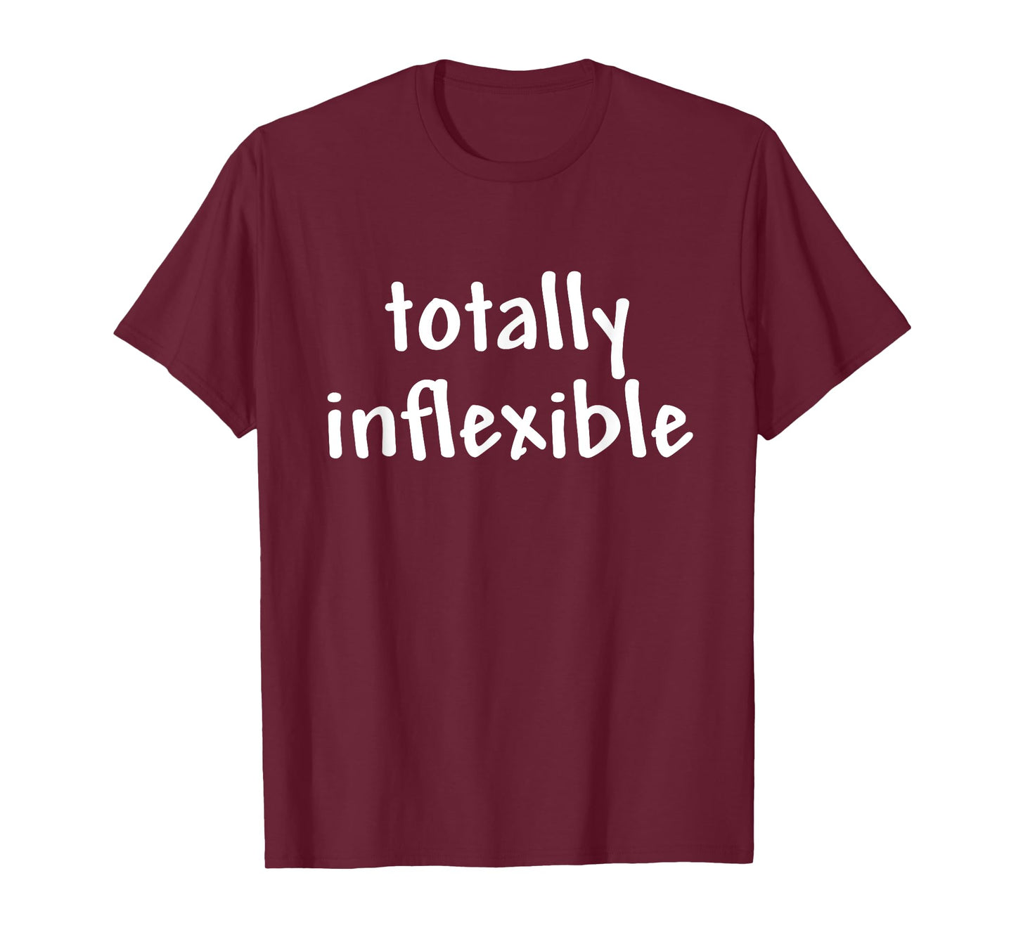 Totally Inflexible Funny Design T-Shirt