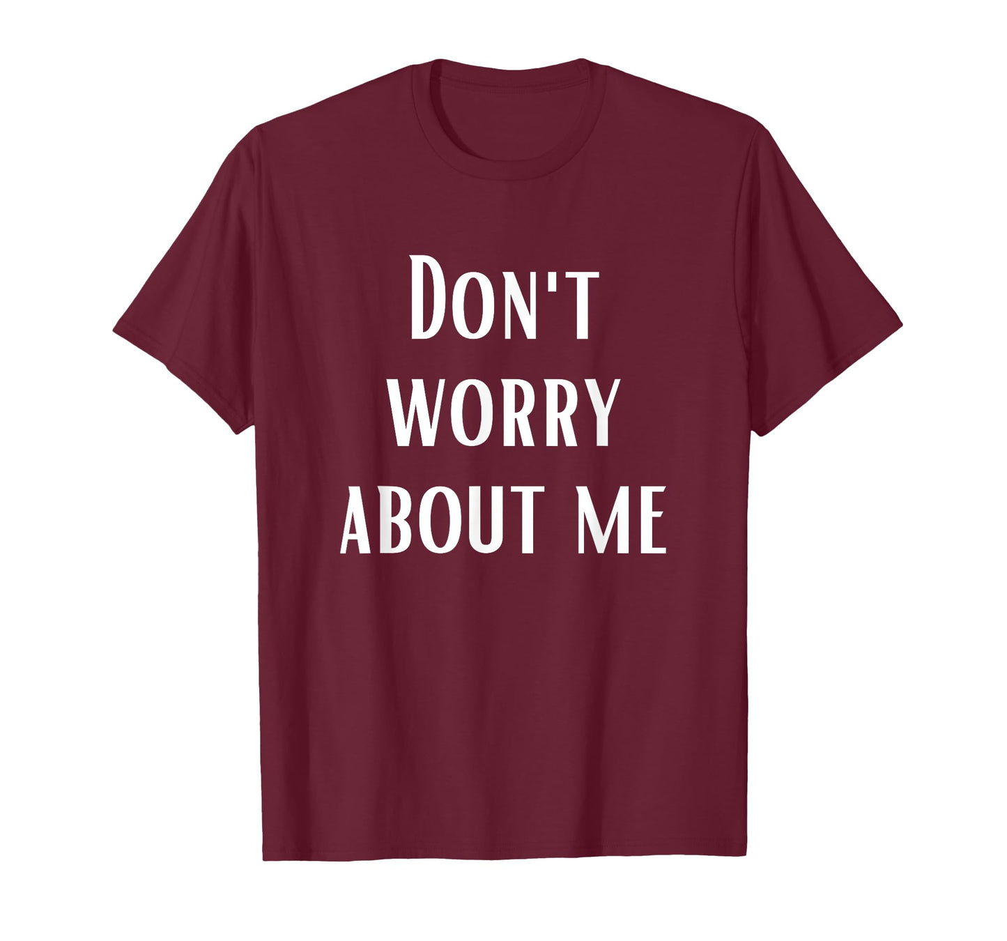 Don't Worry About Me T-Shirt