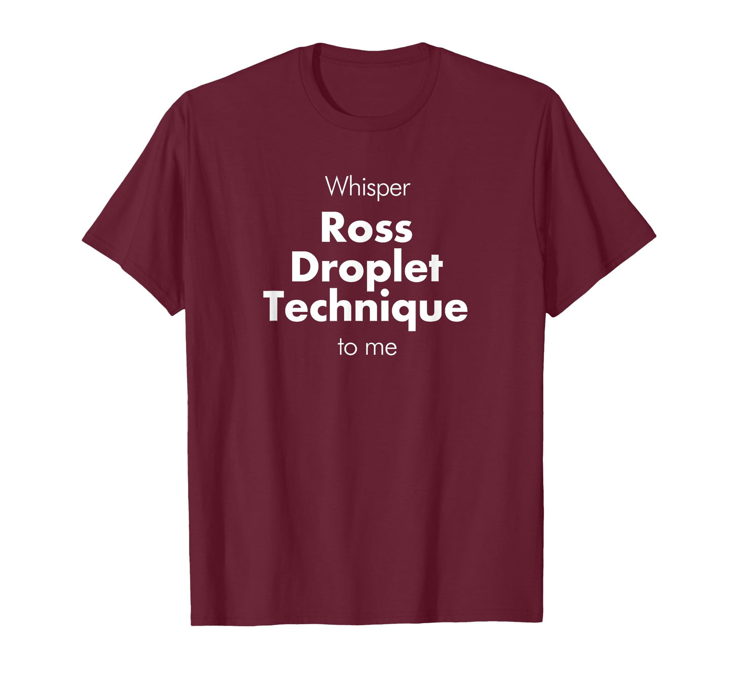 Whisper Ross Droplet Technique to Me Funny Barista T-Shirt
