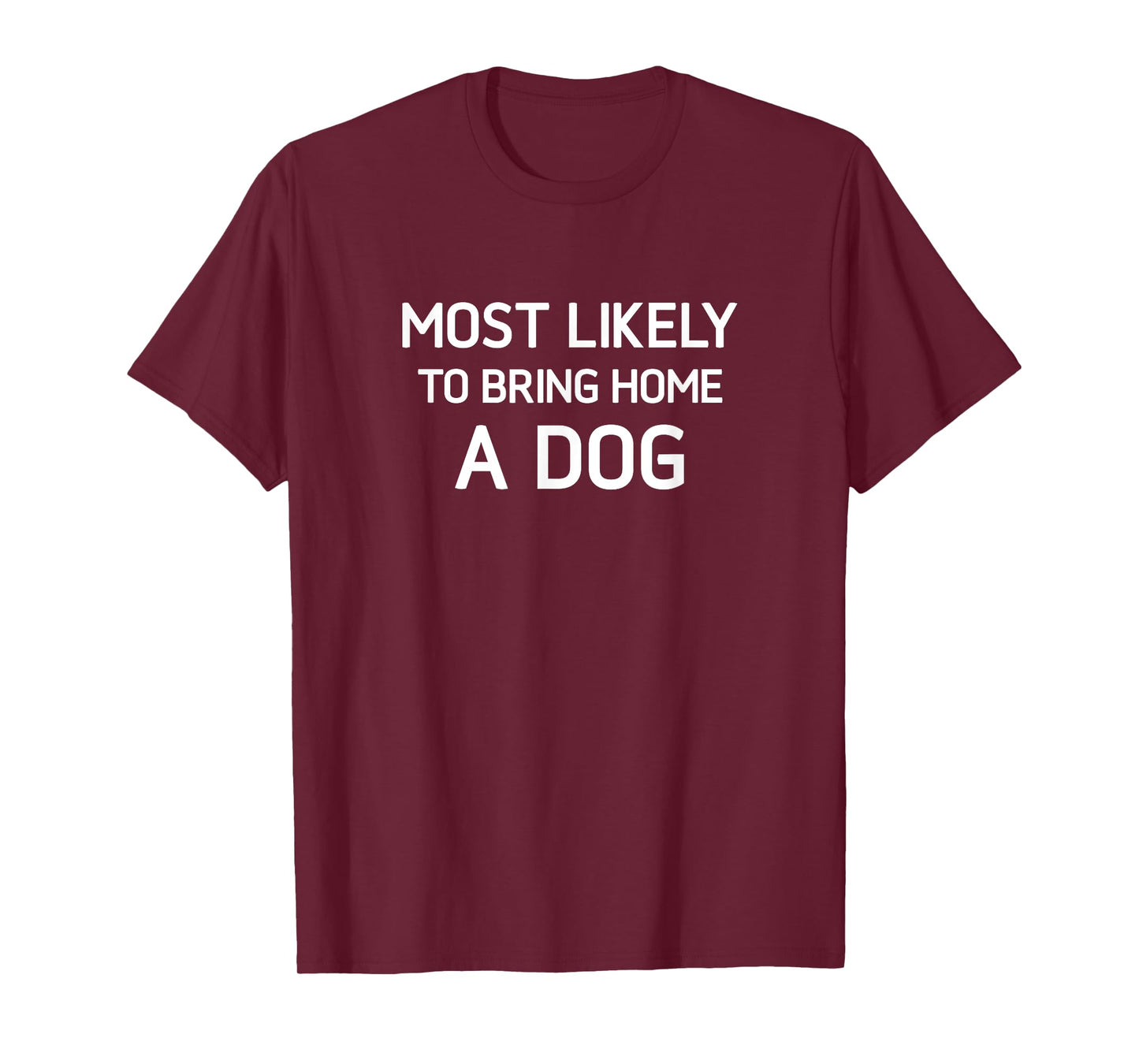Most Likely To Bring Home A Dog, Funny, Jokes, Sarcastic T-Shirt