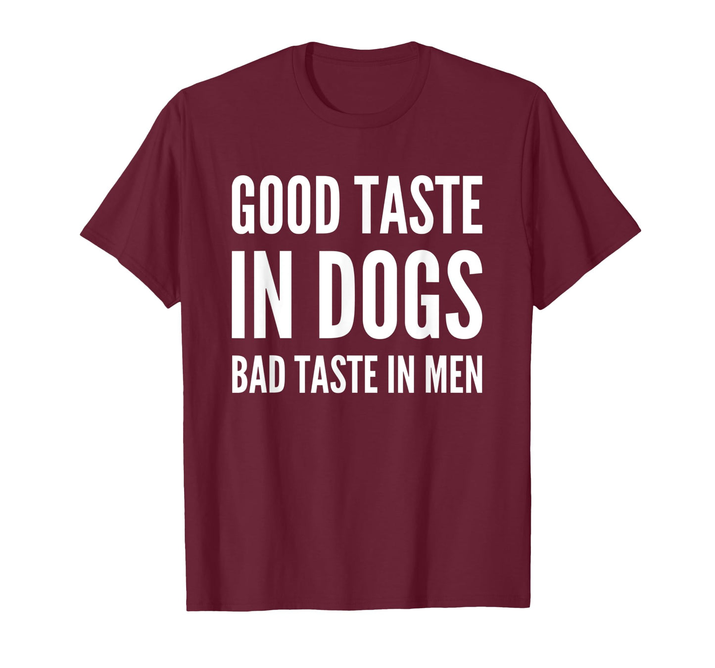 Good Taste In Dogs Bad Taste In Men T-Shirt