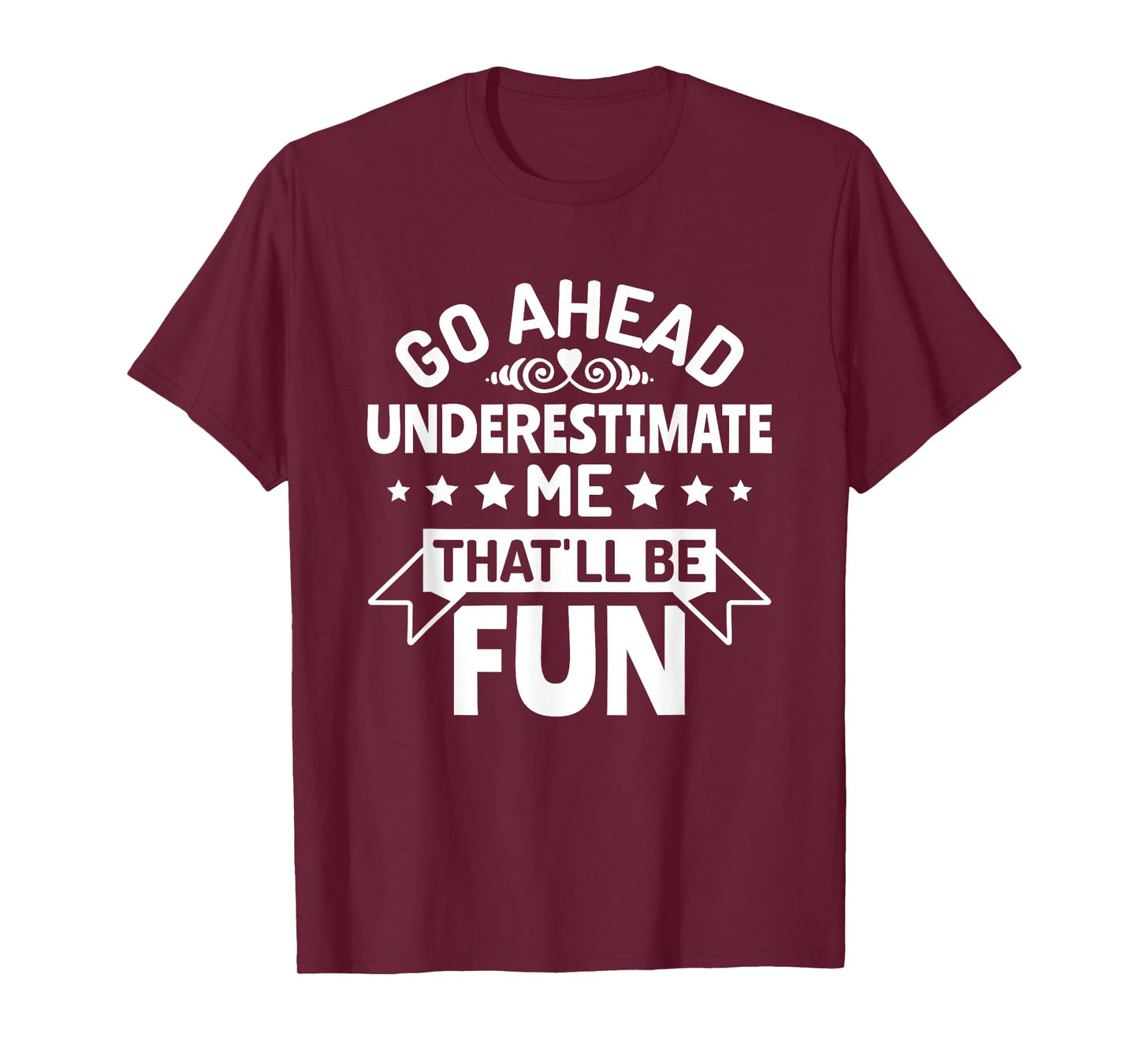 Go ahead underestimate me that'll be fun T-Shirt