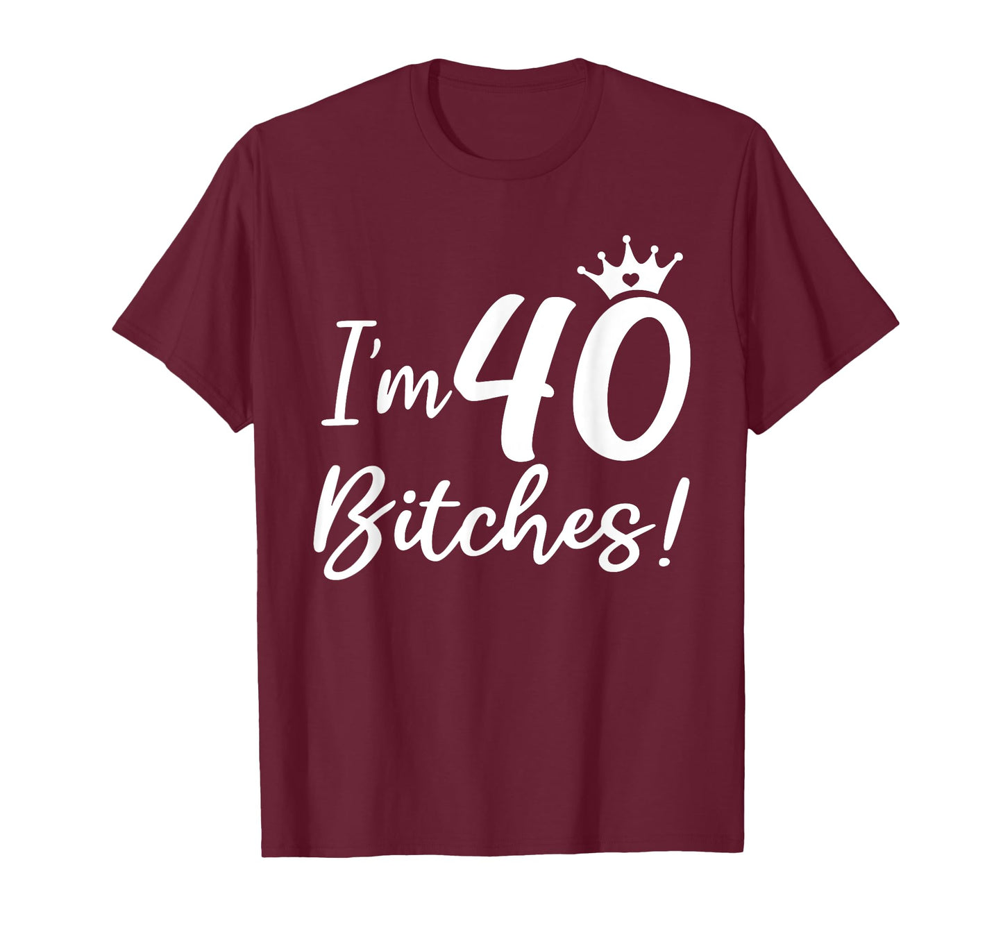 I'm 40 Bitches, Funny 40 Years Old Gifts T-Shirt