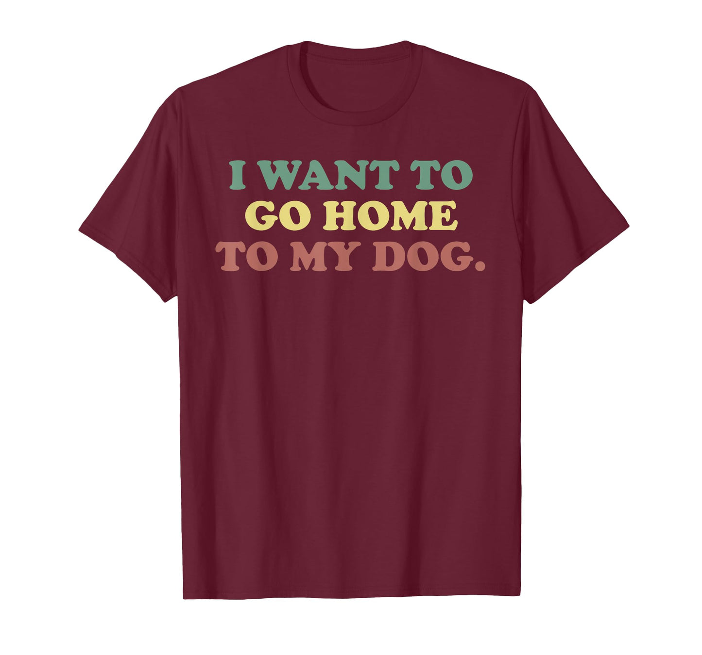 Dog Person, I Want To Go Home To My Dog, Dog Lover. T-Shirt