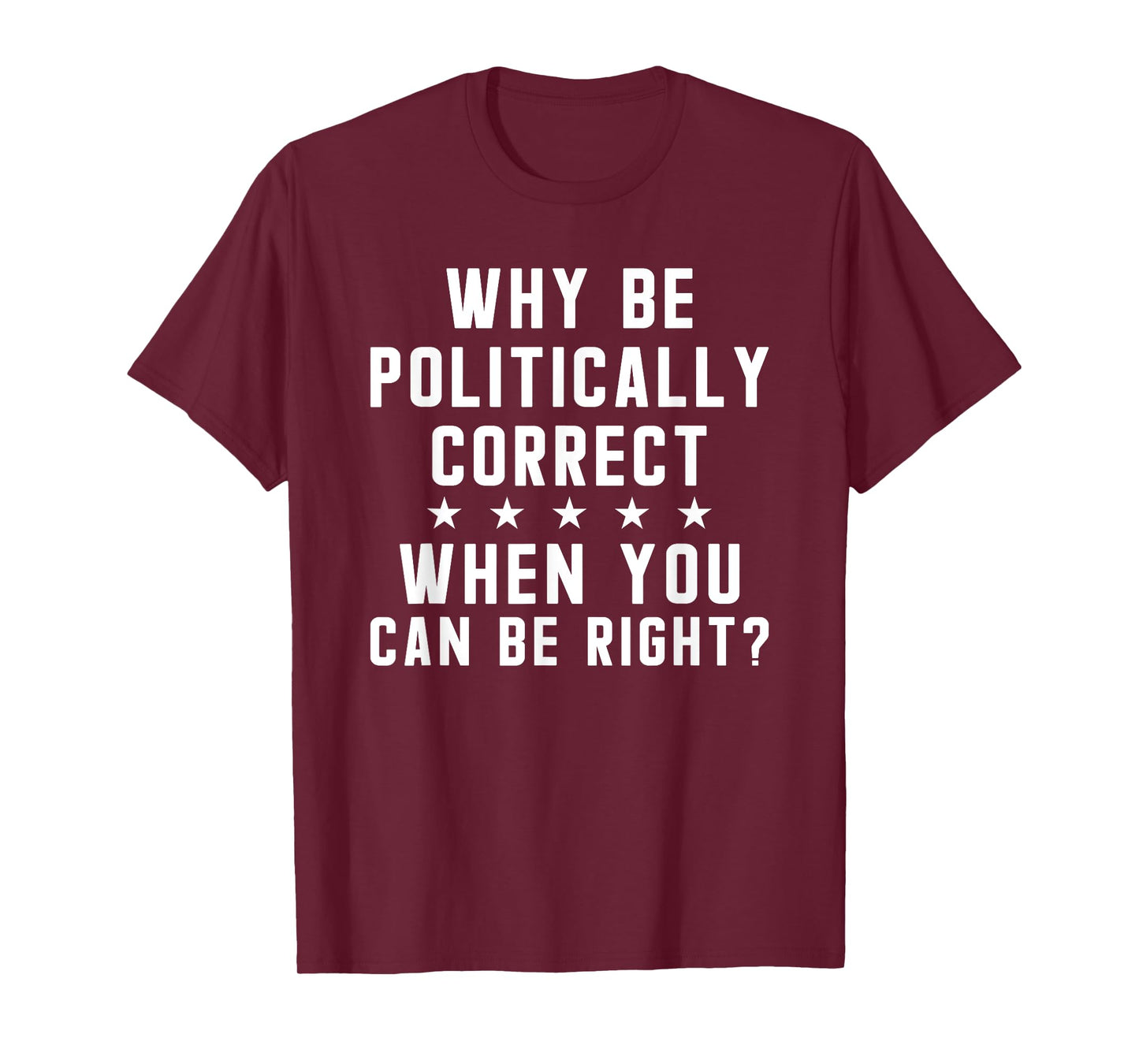 Why Be Politically Correct When You Can Be Right T-Shirt T-Shirt