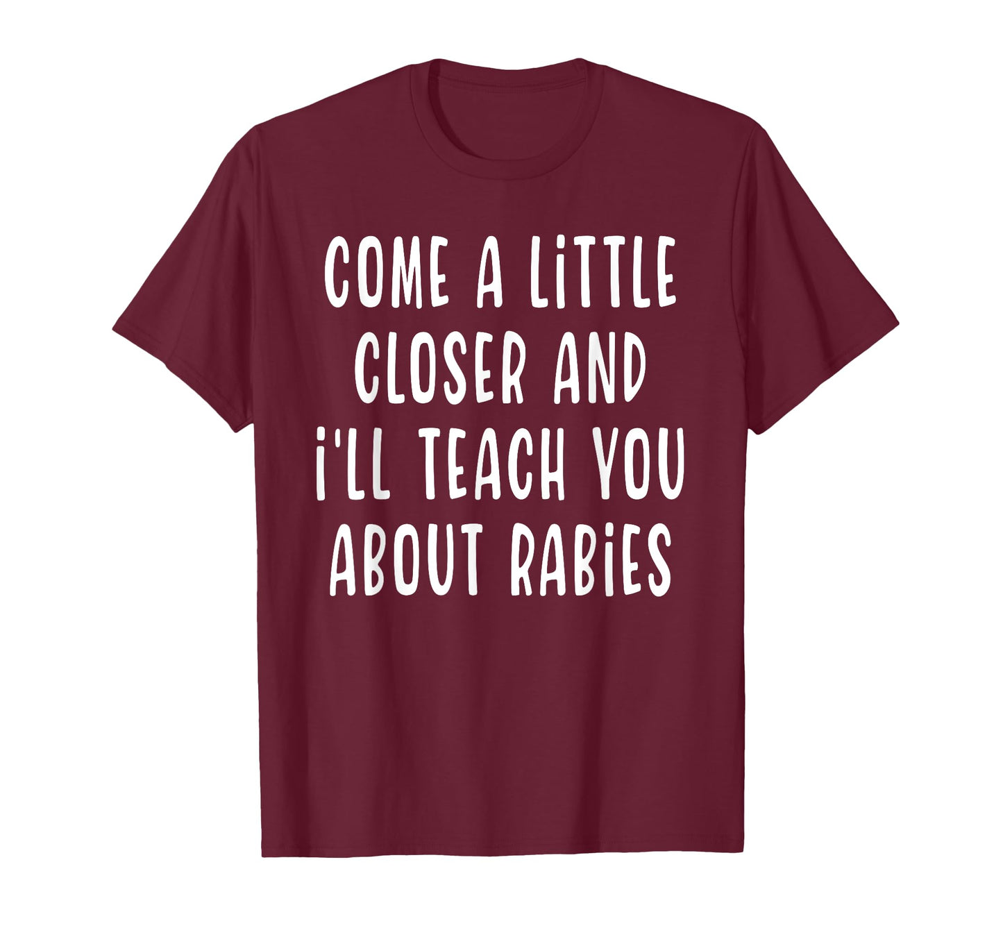 Come A Little Closer And I'll Teach You About Rabies Funny T-Shirt