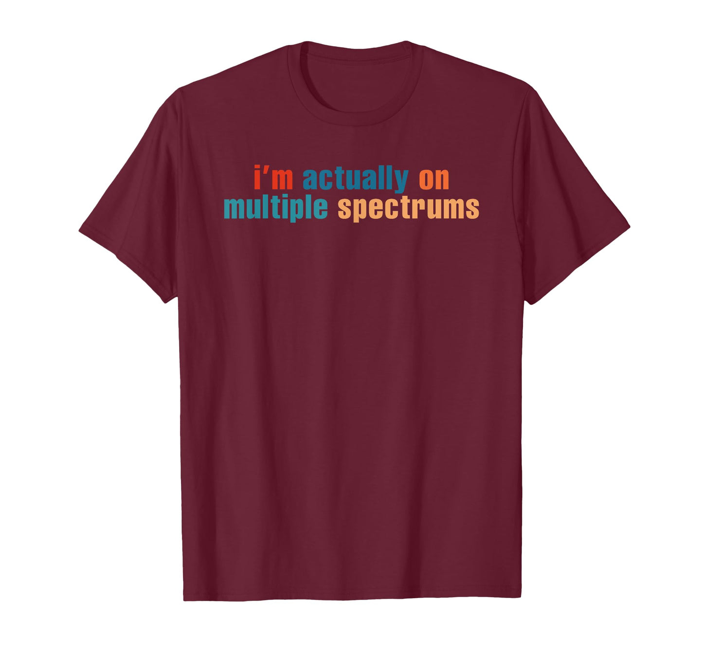I'm Actually On Multiple Spectrums Design T-Shirt