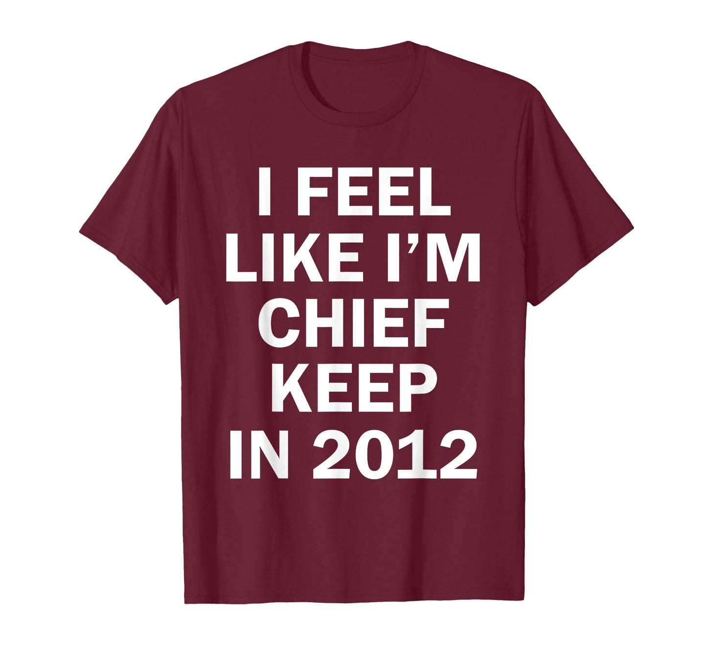 I Feel Like I'm Chief Keep In 2012 T-Shirt