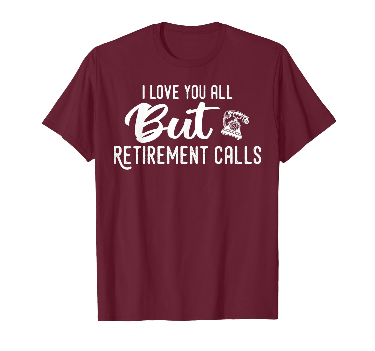 Love You All But Retirement Calls, Funny Retirement T-Shirt