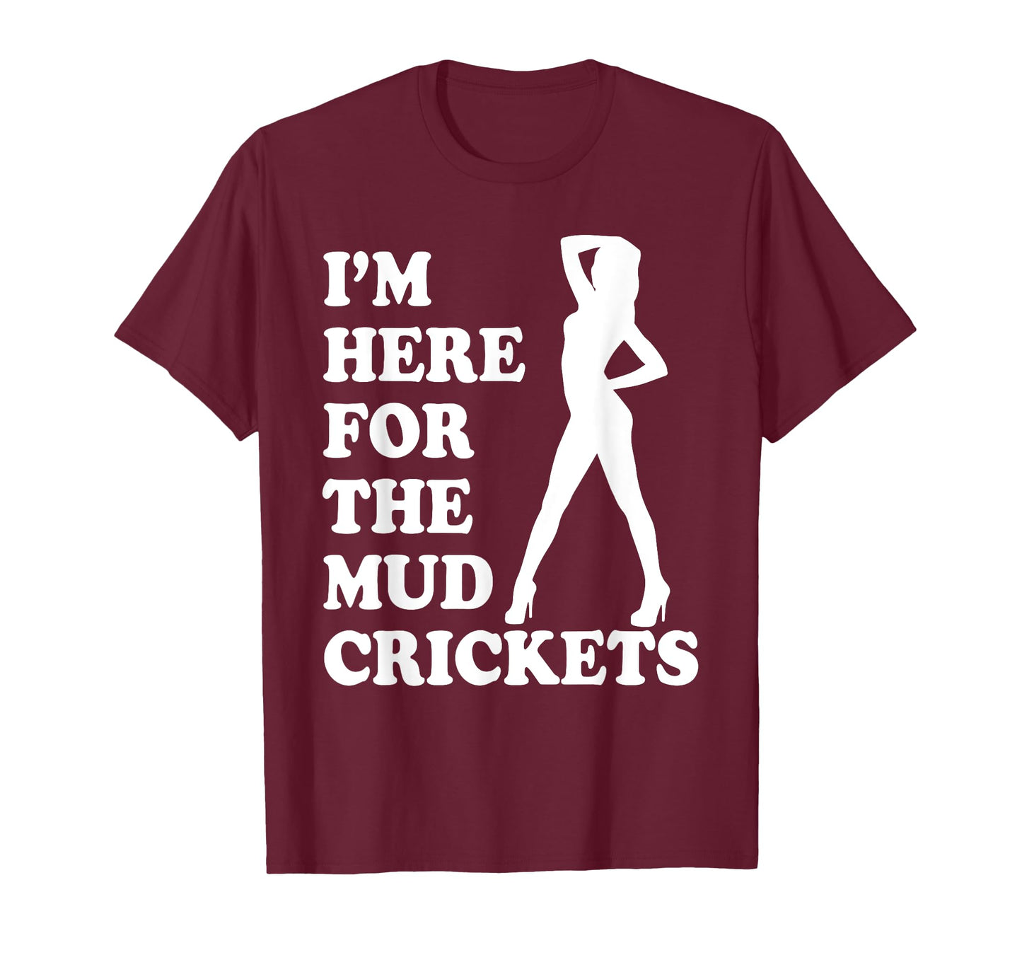 I'm Only Here For The Mud Crickets Funny Country T-Shirt