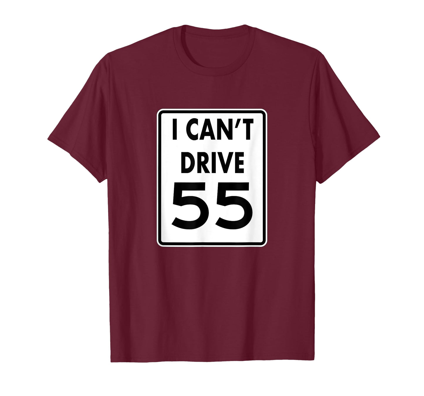 I CAN'T DRIVE 55 Funny t-shirt Gift shirt T-Shirt
