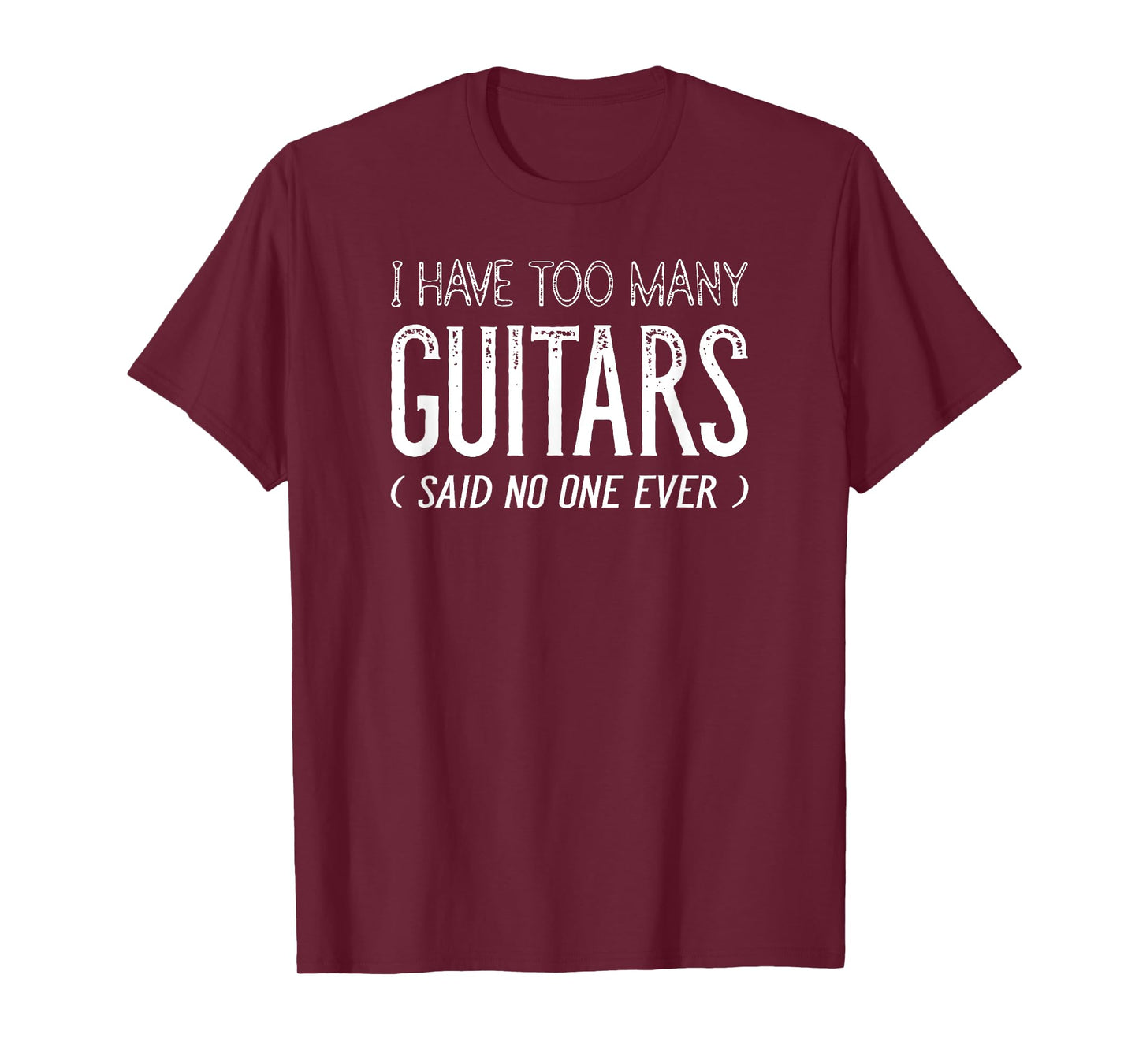 I Have Too Many Guitars Said No One Ever, Funny Music Shirts T-Shirt