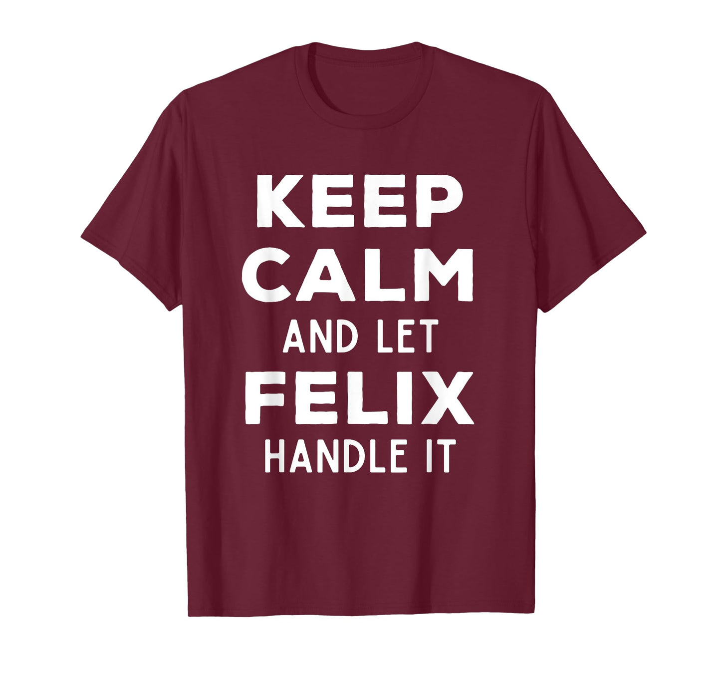 Keep Calm And Let Felix Handle It Best Funny Named Felix T-Shirt