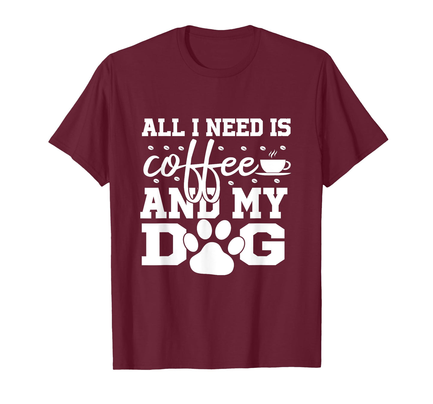 All I Need Is Coffee and my Dog Coffee Lovers Quote T-Shirt