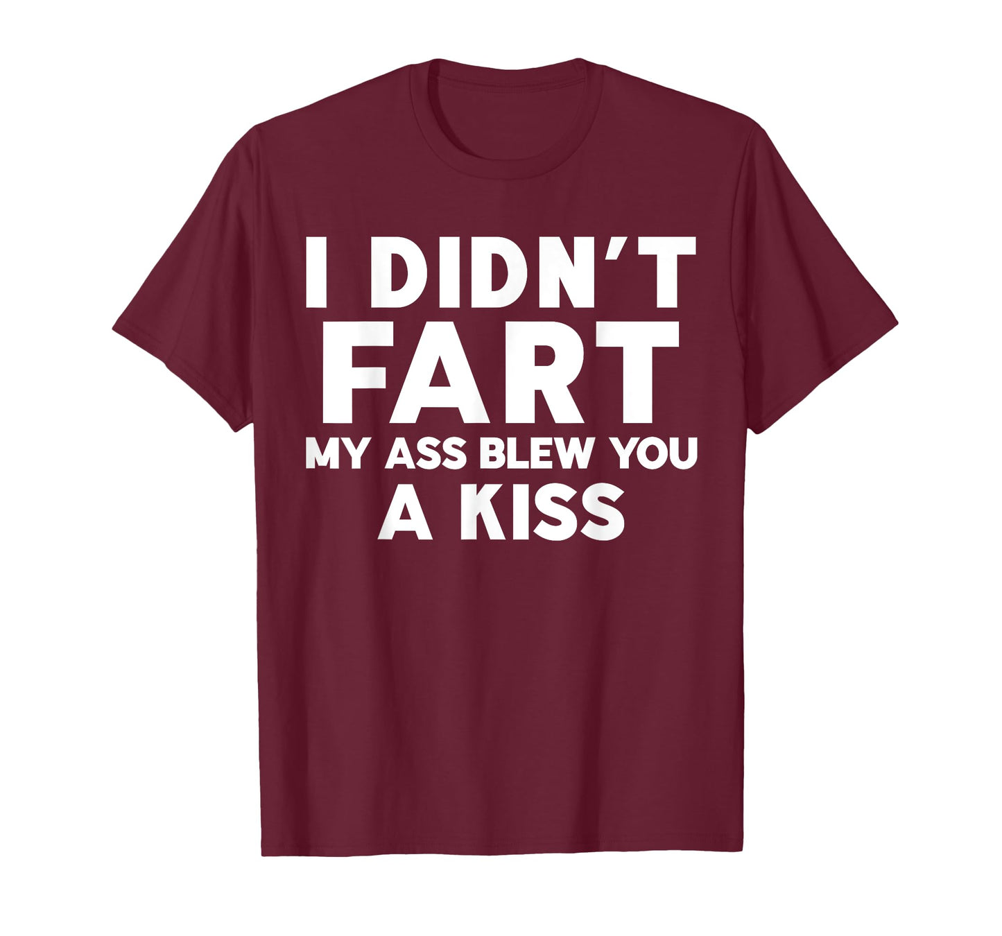 I Didn't Fart My Ass Blew You A Kiss Funny Sarcasm Jokes T-Shirt