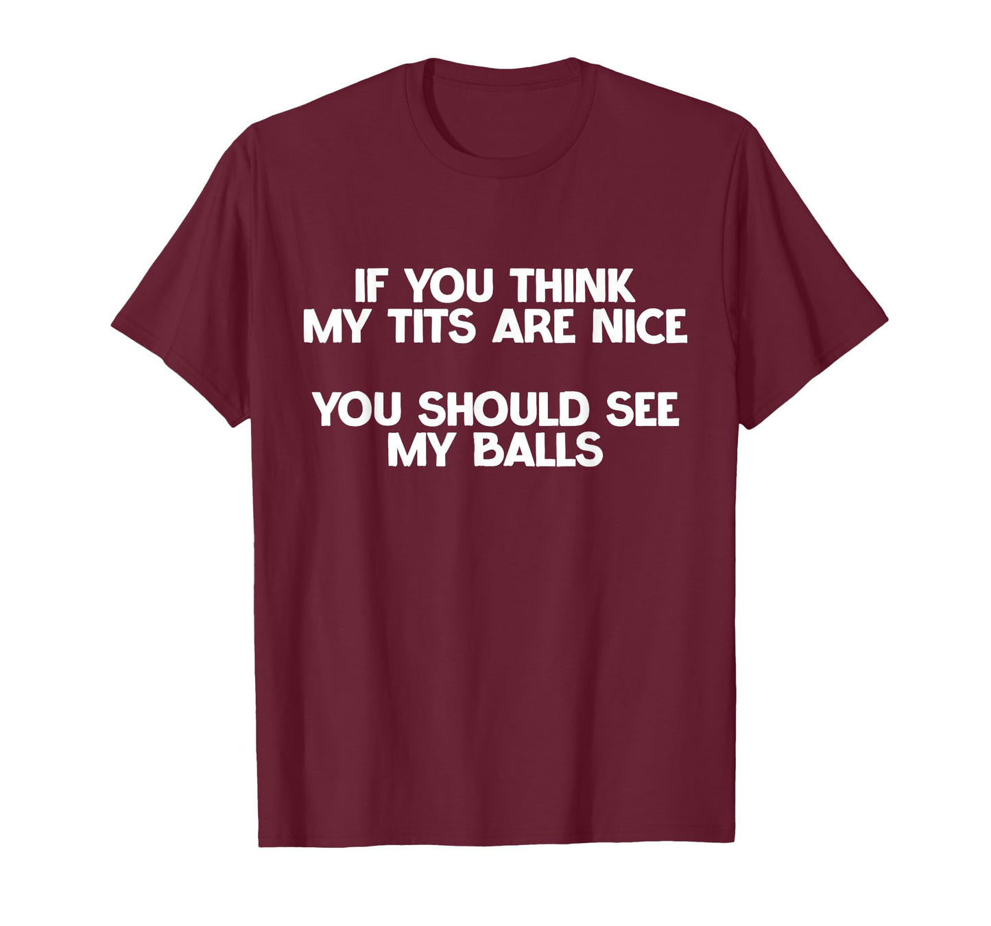 If You Think My Tits Are Nice You Should See My Balls Jokes T-Shirt