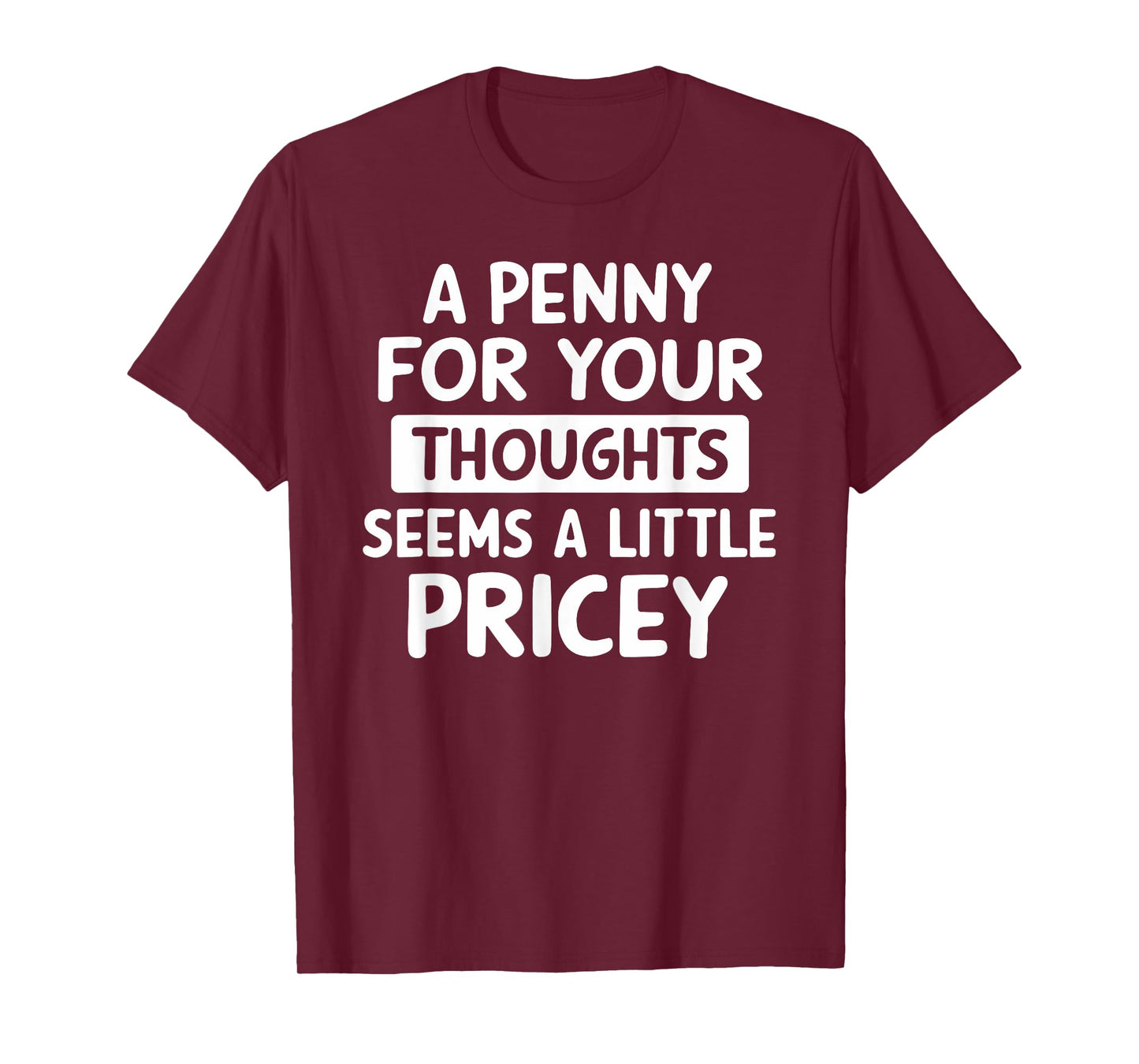 A Penny For Your Thoughts Seems A Little Pricey Funny Gift T-Shirt