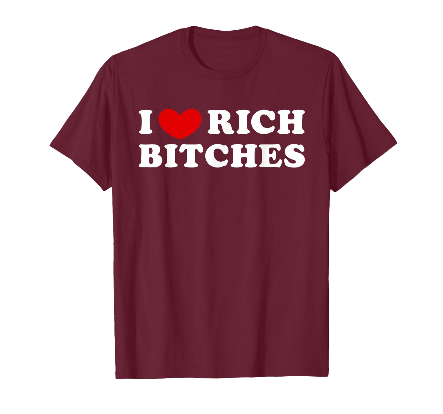 I Love Rich Bitches, I Heart Rich Bitches T-Shirt