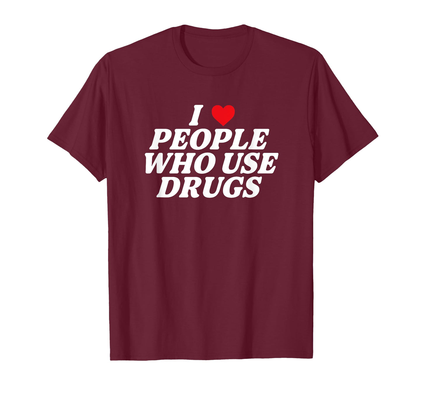I Love People Who Use Drugs Apparel T-Shirt