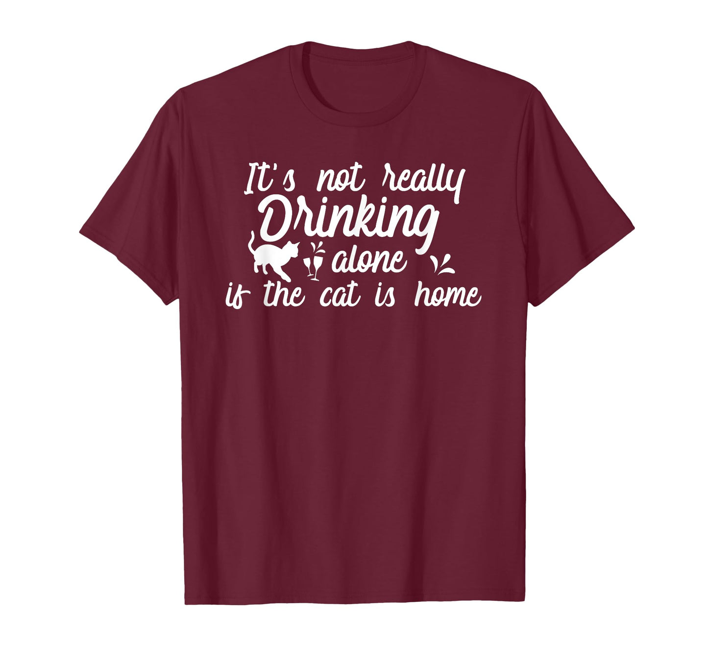 It's Not Really Drinking Alone If The Cat Is Home Funny Men Women T-Shirt