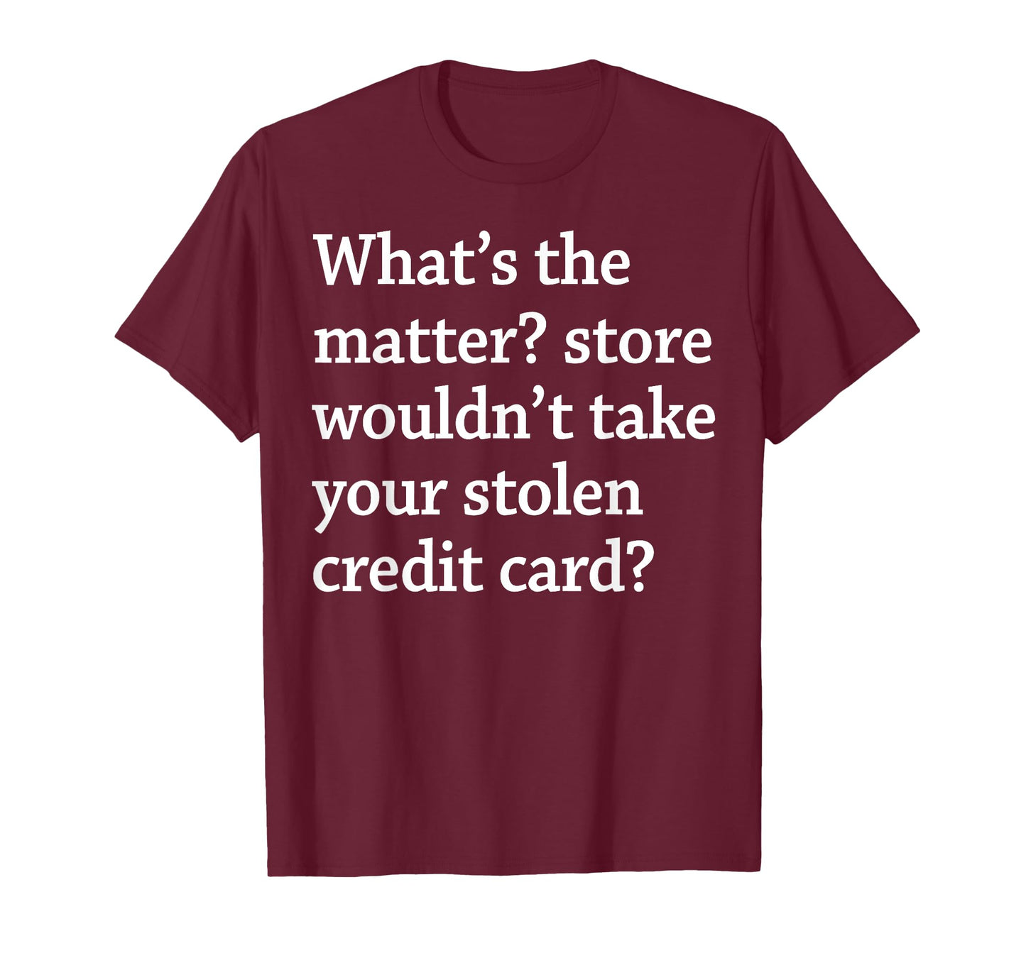 What The Matter Store Wouldn't Take Your Stolen Credit Card T-Shirt
