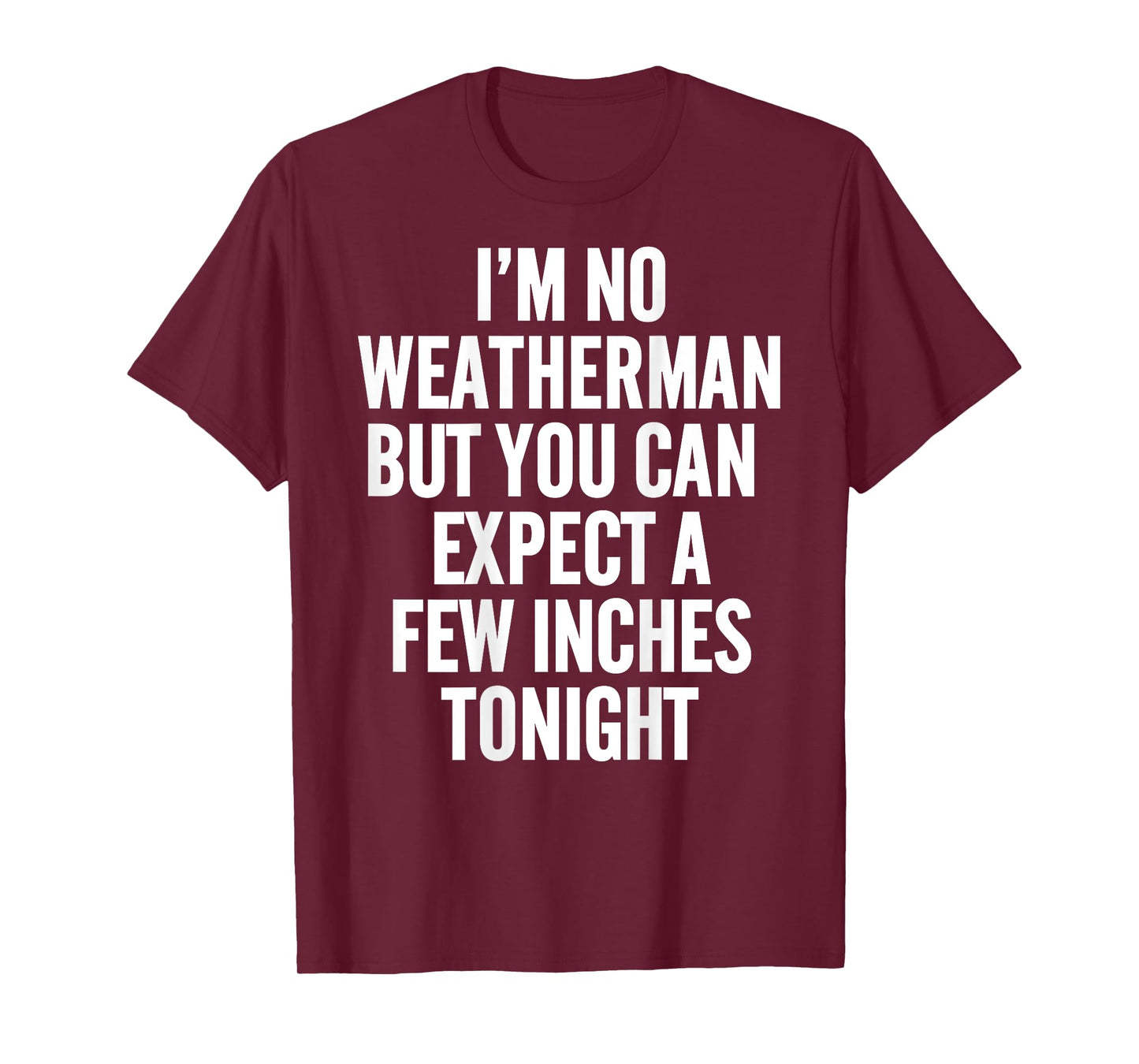 I'm No Weatherman But You Can Expect A Few Inches Tonight T-Shirt