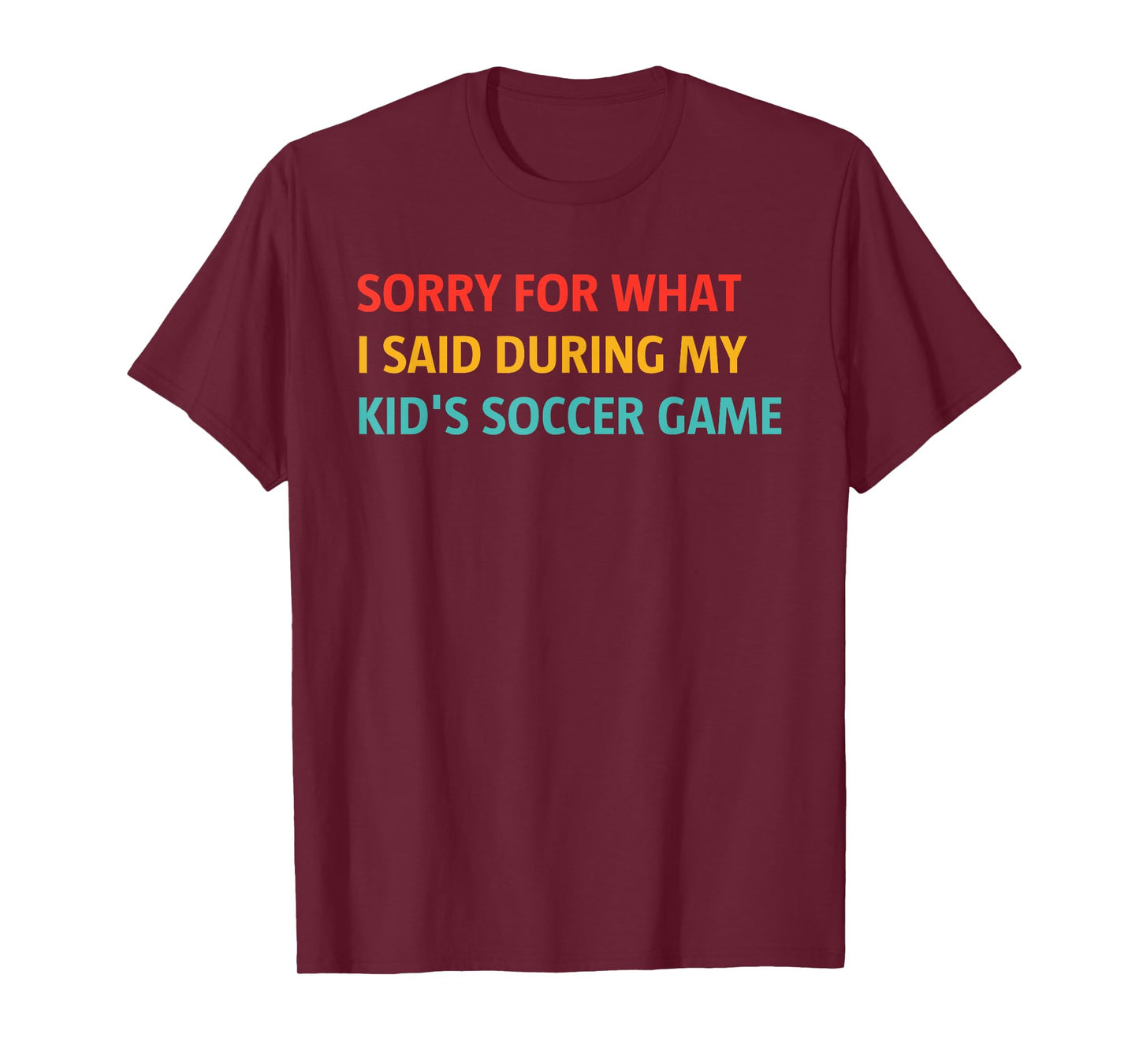 Sorry for What I Said During My Kid's Soccer Game T-Shirt