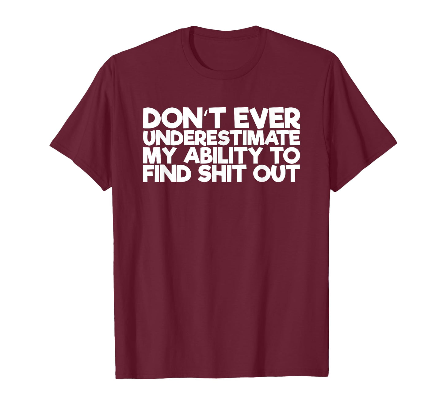 Don't Ever Underestimate My Ability To Find Shit Out T-Shirt