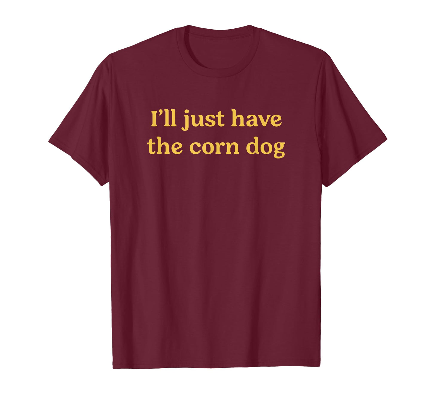 I'll Just Have The Corn Dog Funny Food Saying T-Shirt