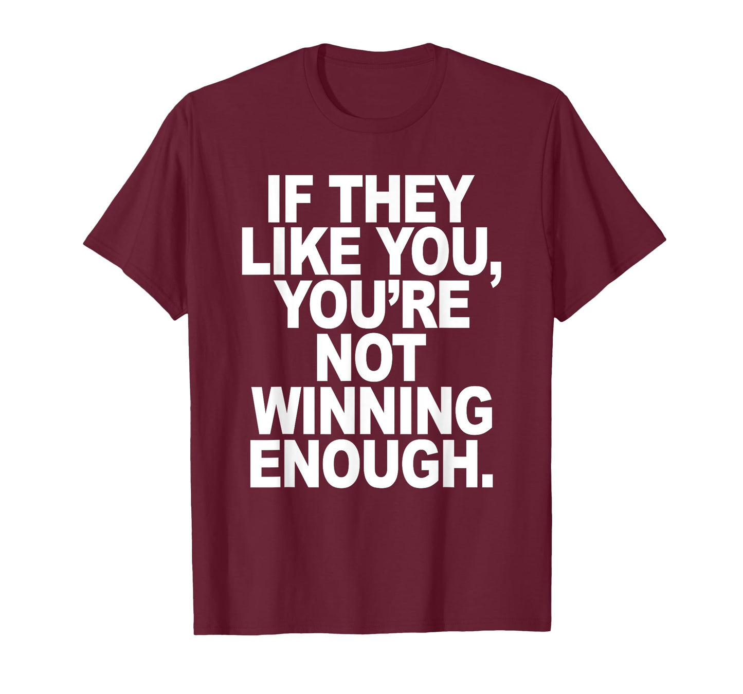 If They Like You, You're Not Winning Enough Quote T-Shirt