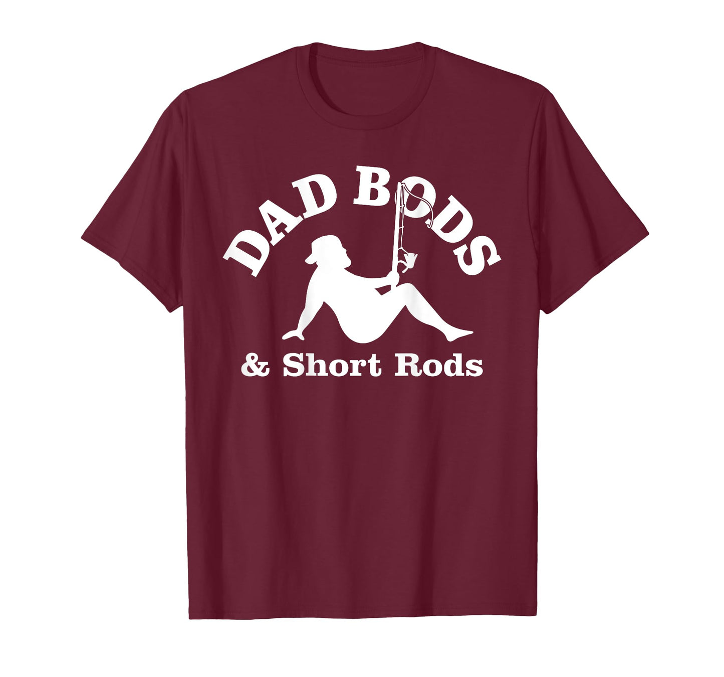 Dad Bods And Short Rods Funny Man Fishing Lovers T-Shirt