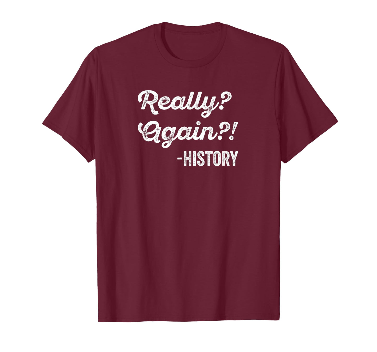Really? Again!? History T-Shirt History Teacher Funny Saying T-Shirt