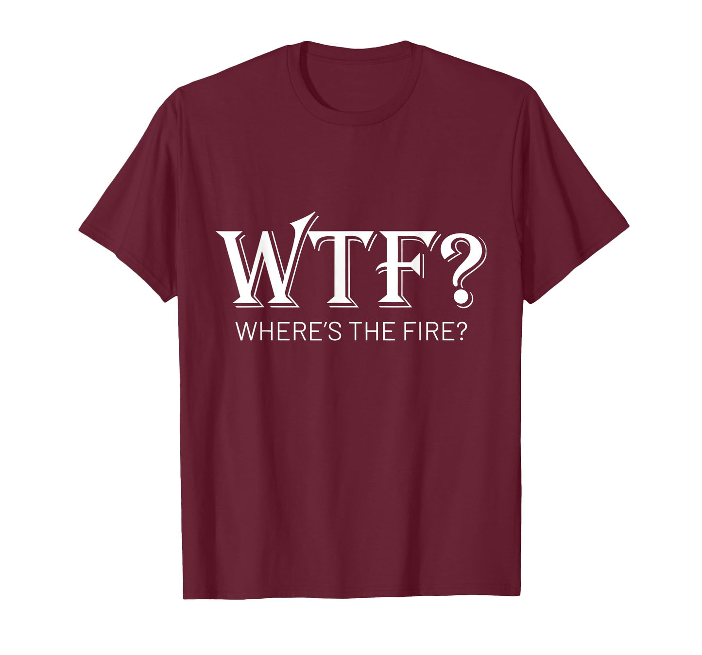 WTF Where's The Fire Funny Fireman Firefighter Humor T-Shirt