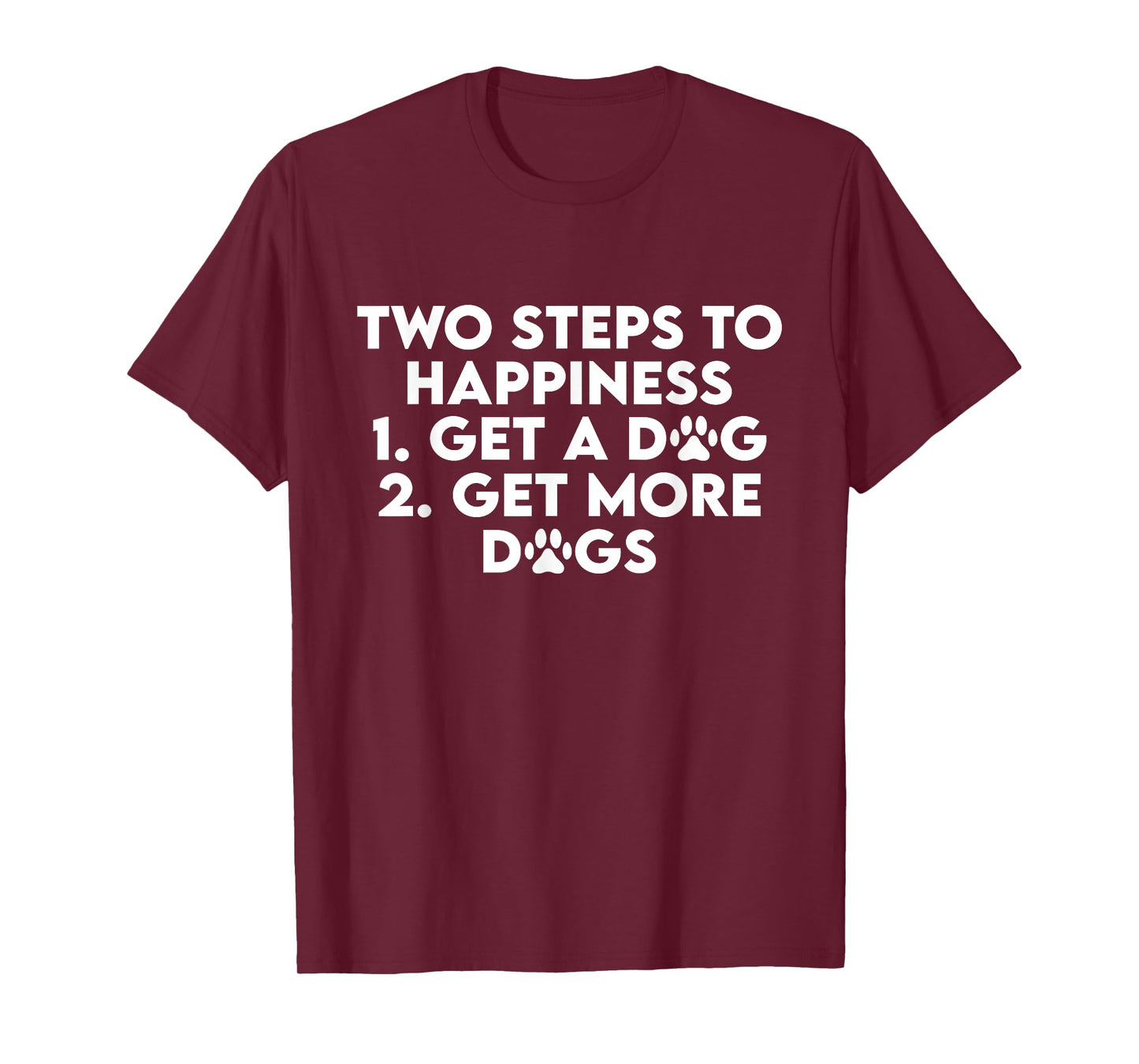 Two Steps To Happiness 1 Get A Dog 2 Get More Dogs Funny Men Women T-Shirt